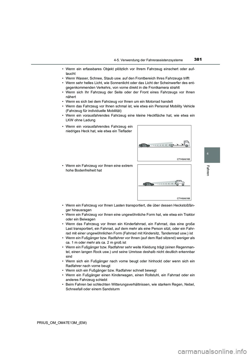 TOYOTA PRIUS 2021 Betriebsanleitungen (in German) 3814-5. Verwendung der Fahrerassistenzsysteme
4
Fahren
PRIUS_OM_OM47E13M_(EM)• Wenn ein erfassbares Objekt plötzlich vor Ihrem Fahrzeug einschert oder auf-
taucht
• Wenn Wasser, Schnee, TOYOTA PRIUS 2021 Betriebsanleitungen (in German) 3814-5. Verwendung der Fahrerassistenzsysteme
4
Fahren
PRIUS_OM_OM47E13M_(EM)• Wenn ein erfassbares Objekt plötzlich vor Ihrem Fahrzeug einschert oder auf-
taucht
• Wenn Wasser, Schnee,