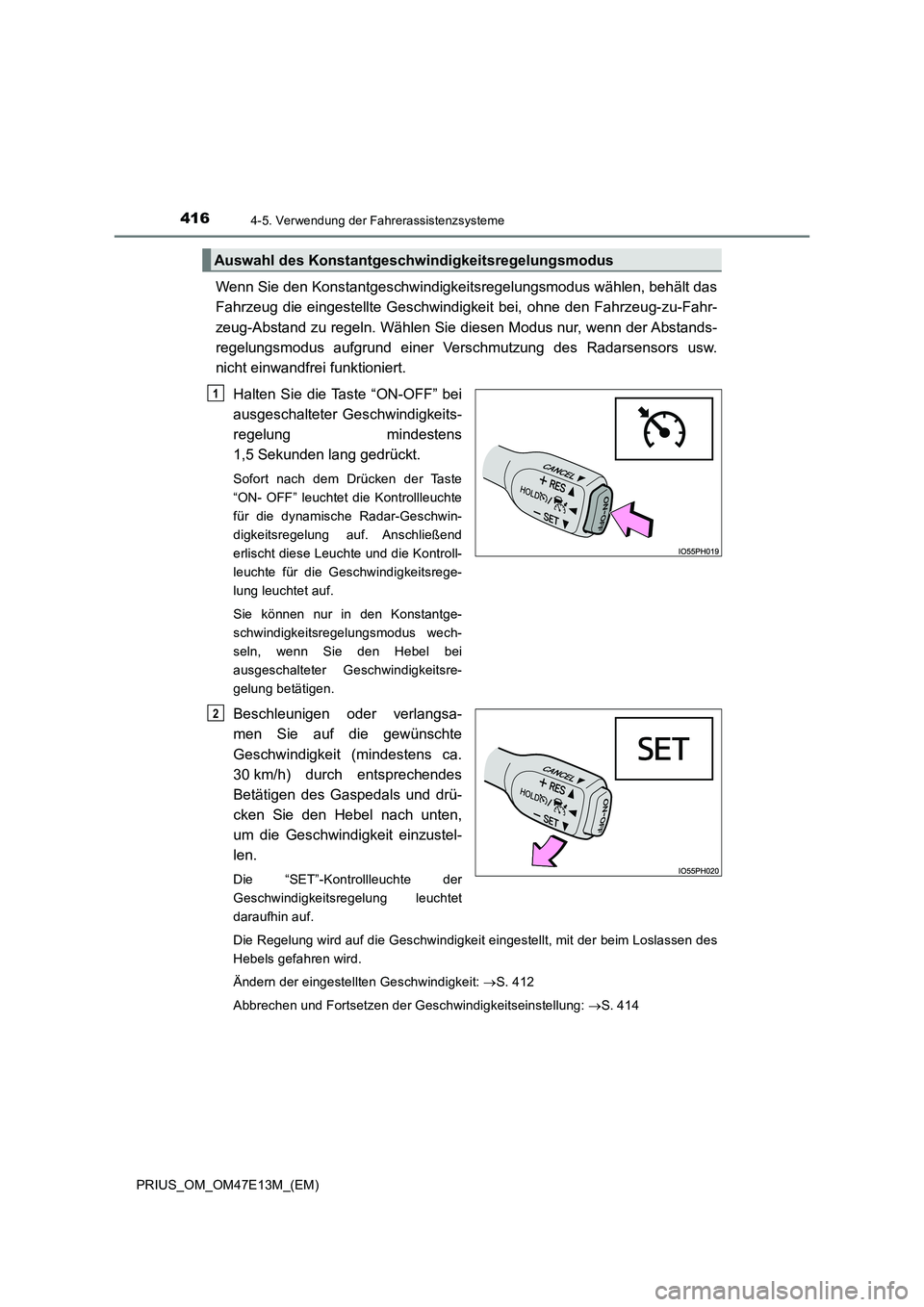 TOYOTA PRIUS 2021  Betriebsanleitungen (in German) 4164-5. Verwendung der Fahrerassistenzsysteme
PRIUS_OM_OM47E13M_(EM)
Wenn Sie den Konstantgeschwindigkeitsregelungsmodus wählen, behält das
Fahrzeug  die  eingestellte  Geschwindigkeit  bei,  ohne  