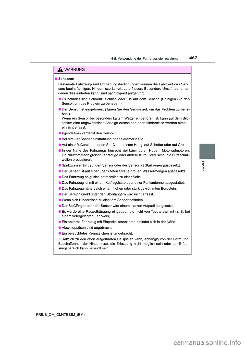TOYOTA PRIUS 2021  Betriebsanleitungen (in German) 4674-5. Verwendung der Fahrerassistenzsysteme
4
Fahren
PRIUS_OM_OM47E13M_(EM)
WARNUNG
■Sensoren 
Bestimmte  Fahrzeug-  und  Umgebungsbedingungen  können  die  Fähigke it des Sen- 
sors  beeinträc