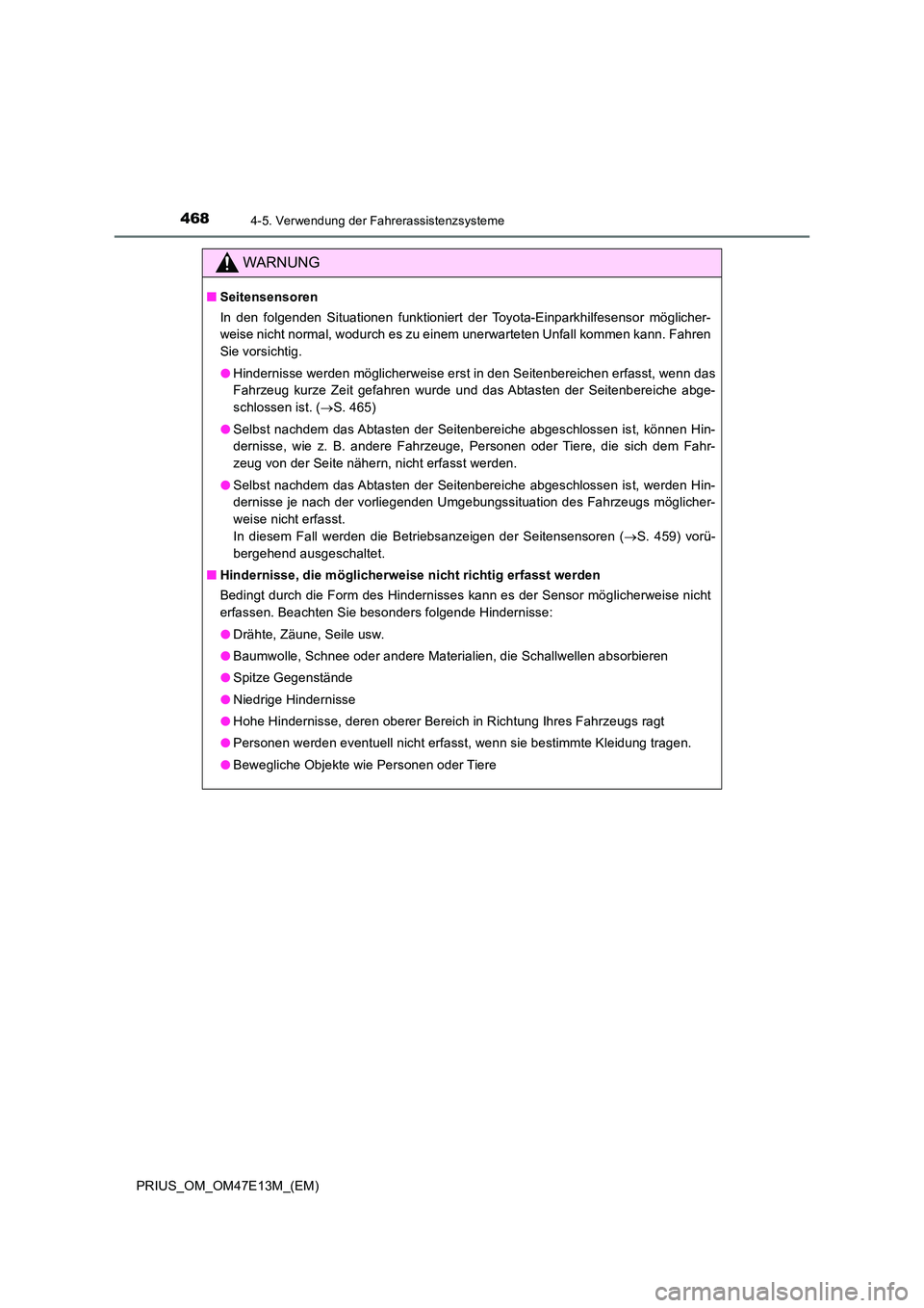 TOYOTA PRIUS 2021  Betriebsanleitungen (in German) 4684-5. Verwendung der Fahrerassistenzsysteme
PRIUS_OM_OM47E13M_(EM)
WARNUNG
■Seitensensoren 
In  den  folgenden  Situationen  funktioniert  der  Toyota-Einparkhil fesensor  möglicher- 
weise nicht
