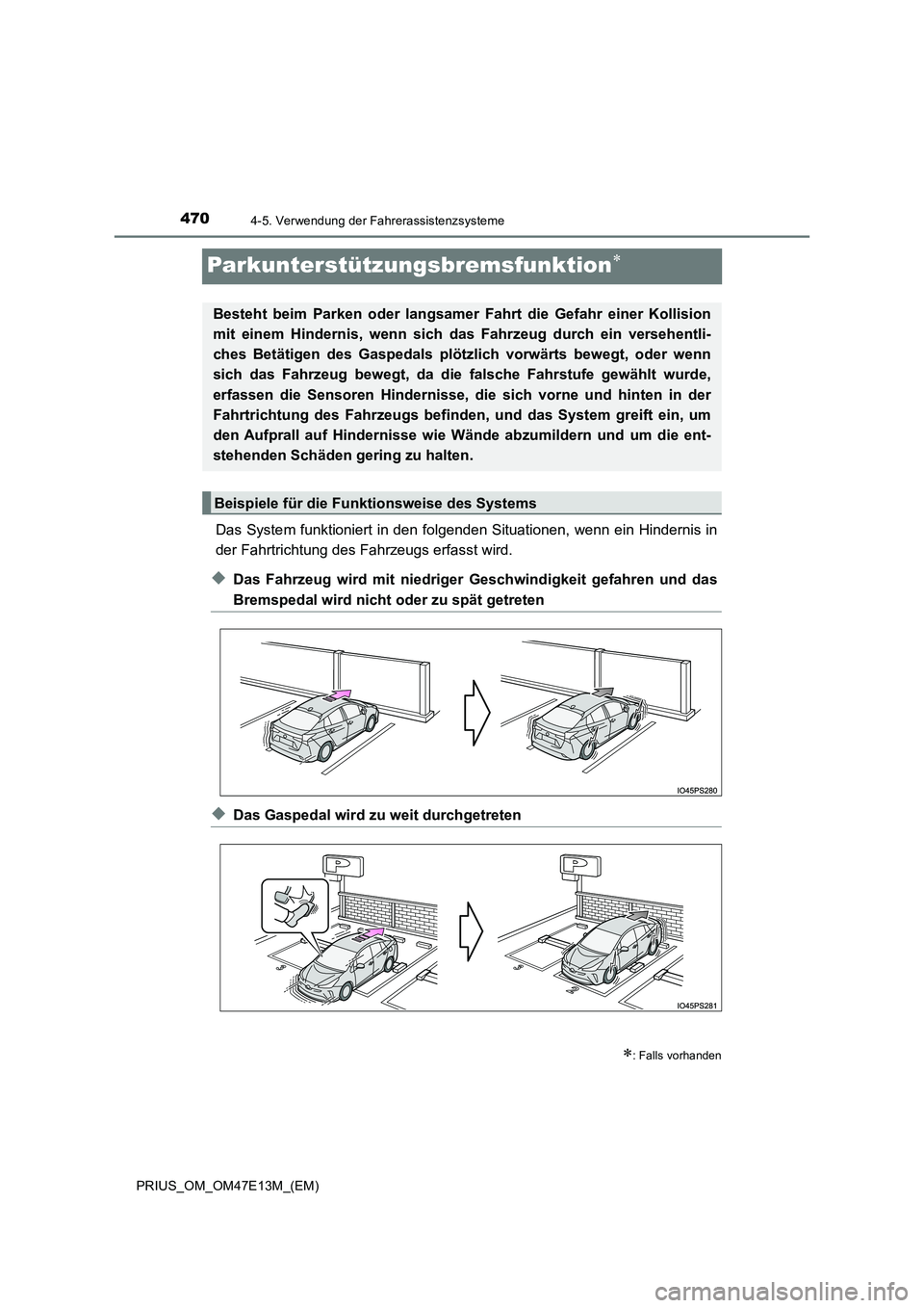 TOYOTA PRIUS 2021  Betriebsanleitungen (in German) 4704-5. Verwendung der Fahrerassistenzsysteme
PRIUS_OM_OM47E13M_(EM)
Parkunterstützungsbremsfunktion
Das System funktioniert in den folgenden Situationen, wenn ein Hindernis in 
der Fahrtrichtung 