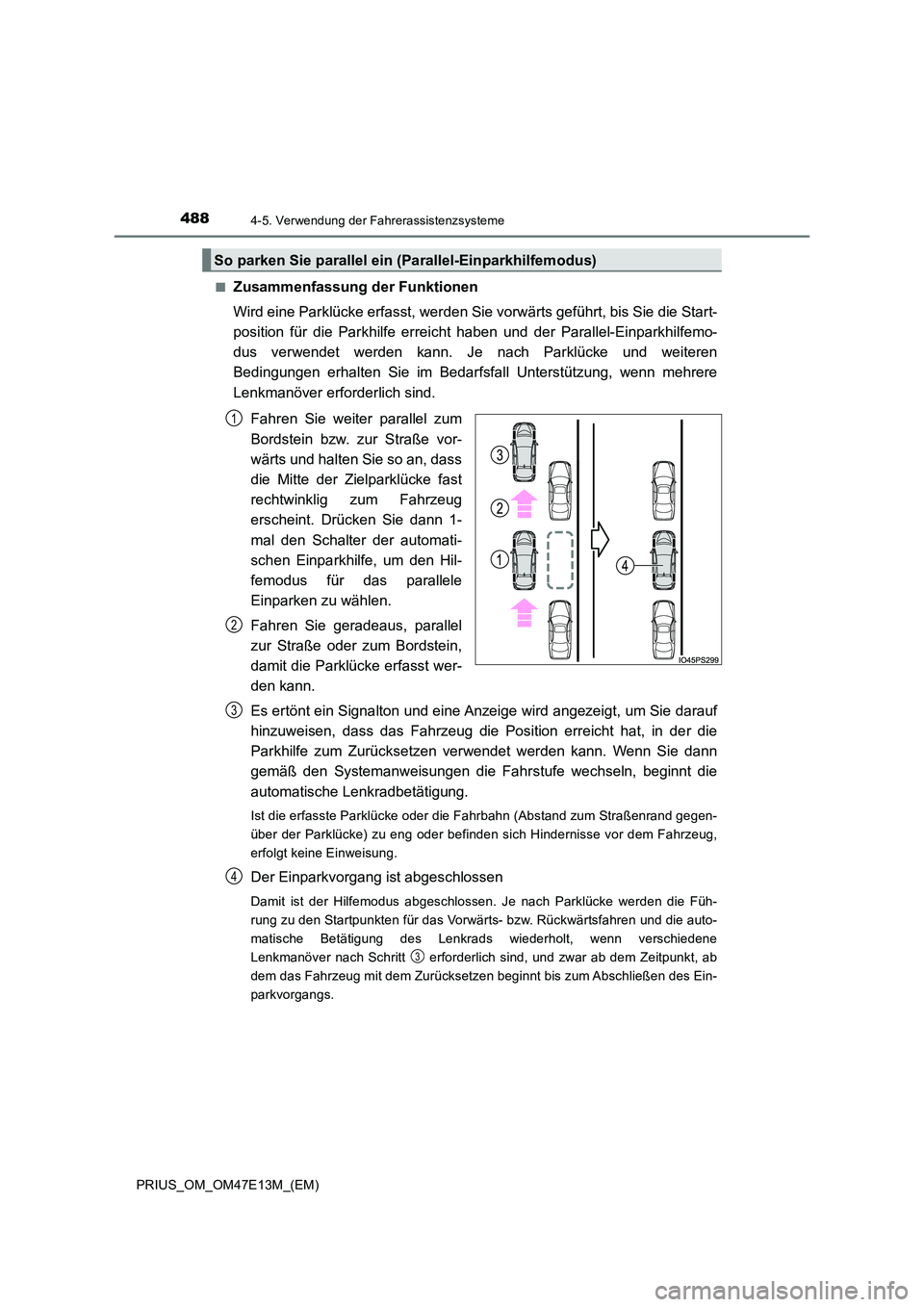 TOYOTA PRIUS 2021 Betriebsanleitungen (in German) 4884-5. Verwendung der Fahrerassistenzsysteme
PRIUS_OM_OM47E13M_(EM)
■Zusammenfassung der Funktionen
Wird eine Parklücke erfasst, werden Sie vorwärts geführt, bis S ie die Start-
position fü TOYOTA PRIUS 2021 Betriebsanleitungen (in German) 4884-5. Verwendung der Fahrerassistenzsysteme
PRIUS_OM_OM47E13M_(EM)
■Zusammenfassung der Funktionen
Wird eine Parklücke erfasst, werden Sie vorwärts geführt, bis S ie die Start-
position fü