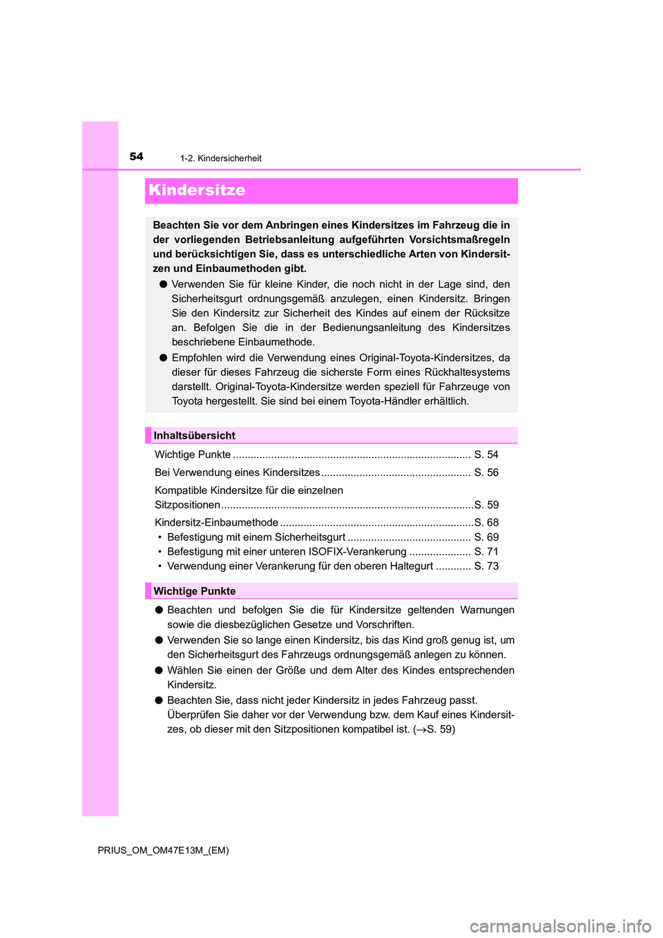 TOYOTA PRIUS 2021 Betriebsanleitungen (in German) 541-2. Kindersicherheit
PRIUS_OM_OM47E13M_(EM)
Kindersitze
Wichtige Punkte ................................................................................. S. 54
Bei Verwendung eines Kindersitzes .. TOYOTA PRIUS 2021 Betriebsanleitungen (in German) 541-2. Kindersicherheit
PRIUS_OM_OM47E13M_(EM)
Kindersitze
Wichtige Punkte ................................................................................. S. 54
Bei Verwendung eines Kindersitzes ..