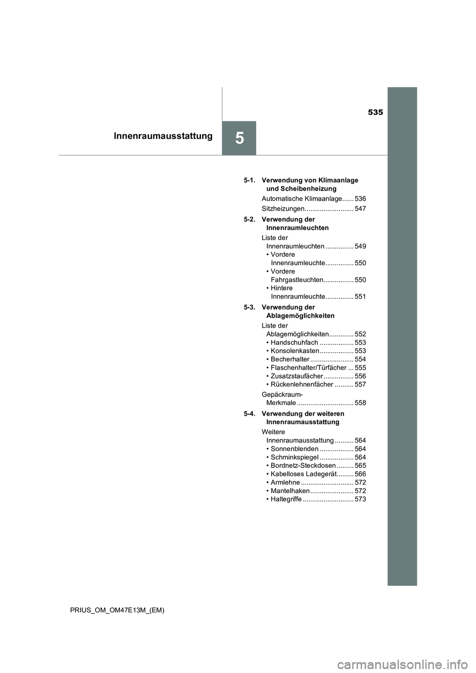 TOYOTA PRIUS 2021 Betriebsanleitungen (in German) 535
5Innenraumausstattung
PRIUS_OM_OM47E13M_(EM)5-1. Verwendung von Klimaanlage
und Scheibenheizung
Automatische Klimaanlage...... 536
Sitzheizungen.......................... 547
5-2. Verwendung der TOYOTA PRIUS 2021 Betriebsanleitungen (in German) 535
5Innenraumausstattung
PRIUS_OM_OM47E13M_(EM)5-1. Verwendung von Klimaanlage
und Scheibenheizung
Automatische Klimaanlage...... 536
Sitzheizungen.......................... 547
5-2. Verwendung der