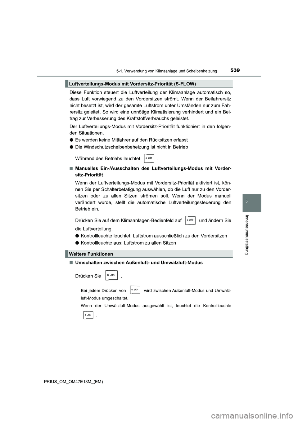 TOYOTA PRIUS 2021 Betriebsanleitungen (in German) 5395-1. Verwendung von Klimaanlage und Scheibenheizung
PRIUS_OM_OM47E13M_(EM)
5
Innenraumausstattung
Diese Funktion steuert die Luftverteilung der Klimaanlage automatisch so,
dass Luft vorwi TOYOTA PRIUS 2021 Betriebsanleitungen (in German) 5395-1. Verwendung von Klimaanlage und Scheibenheizung
PRIUS_OM_OM47E13M_(EM)
5
Innenraumausstattung
Diese Funktion steuert die Luftverteilung der Klimaanlage automatisch so,
dass Luft vorwi