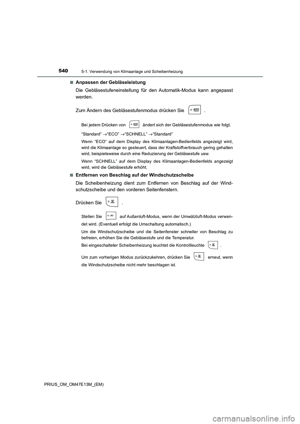 TOYOTA PRIUS 2021 Betriebsanleitungen (in German) 5405-1. Verwendung von Klimaanlage und Scheibenheizung
PRIUS_OM_OM47E13M_(EM)■
Anpassen der Gebläseleistung
Die Gebläsestufeneinstellung für den Automatik-Modus kann angepasst
werden.
Zum TOYOTA PRIUS 2021 Betriebsanleitungen (in German) 5405-1. Verwendung von Klimaanlage und Scheibenheizung
PRIUS_OM_OM47E13M_(EM)■
Anpassen der Gebläseleistung
Die Gebläsestufeneinstellung für den Automatik-Modus kann angepasst
werden.
Zum