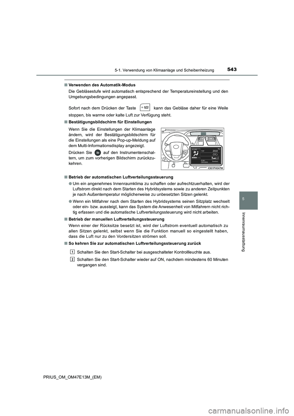 TOYOTA PRIUS 2021 Betriebsanleitungen (in German) 5435-1. Verwendung von Klimaanlage und Scheibenheizung
PRIUS_OM_OM47E13M_(EM)
5
Innenraumausstattung
■Verwenden des Automatik-Modus
Die Gebläsestufe wird automatisch entsprechend der Temperatu TOYOTA PRIUS 2021 Betriebsanleitungen (in German) 5435-1. Verwendung von Klimaanlage und Scheibenheizung
PRIUS_OM_OM47E13M_(EM)
5
Innenraumausstattung
■Verwenden des Automatik-Modus
Die Gebläsestufe wird automatisch entsprechend der Temperatu