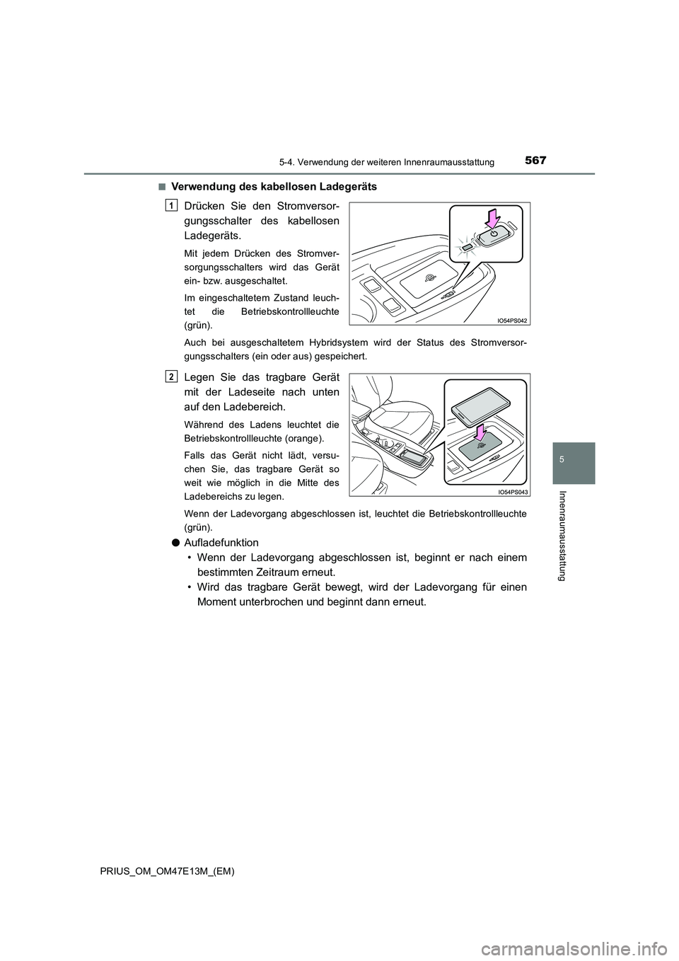 TOYOTA PRIUS 2021 Betriebsanleitungen (in German) 5675-4. Verwendung der weiteren Innenraumausstattung
PRIUS_OM_OM47E13M_(EM)
5
Innenraumausstattung
■Verwendung des kabellosen Ladegeräts
Drücken Sie den Stromversor-
gungsschalter des kabel TOYOTA PRIUS 2021 Betriebsanleitungen (in German) 5675-4. Verwendung der weiteren Innenraumausstattung
PRIUS_OM_OM47E13M_(EM)
5
Innenraumausstattung
■Verwendung des kabellosen Ladegeräts
Drücken Sie den Stromversor-
gungsschalter des kabel