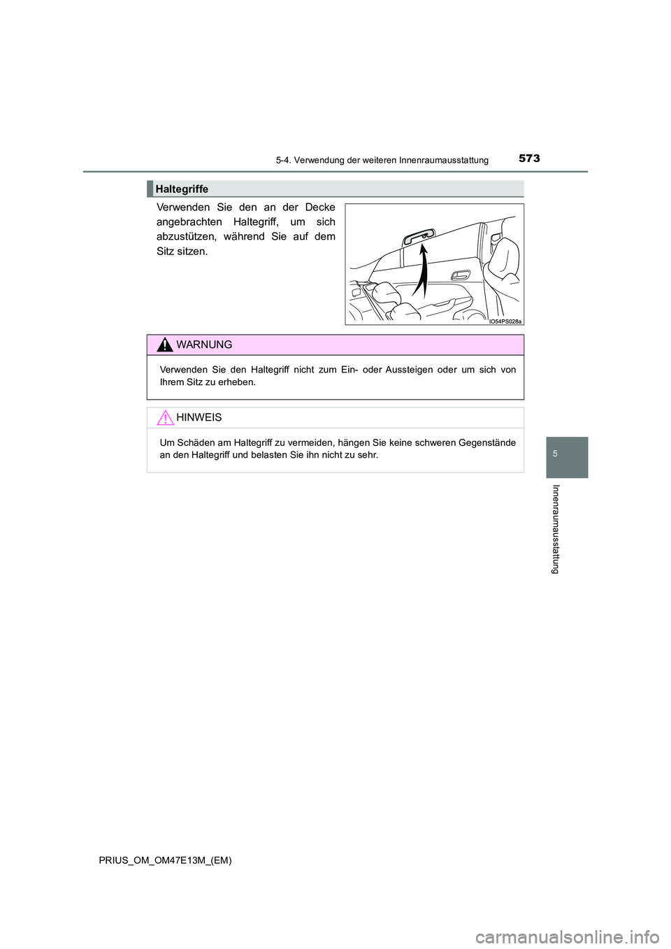 TOYOTA PRIUS 2021  Betriebsanleitungen (in German) 5735-4. Verwendung der weiteren Innenraumausstattung
PRIUS_OM_OM47E13M_(EM)
5
Innenraumausstattung
Verwenden  Sie  den  an  der  Decke 
angebrachten  Haltegriff,  um  sich
abzustützen,  während  Sie