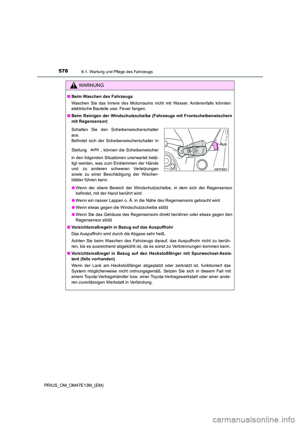 TOYOTA PRIUS 2021  Betriebsanleitungen (in German) 5786-1. Wartung und Pflege des Fahrzeugs
PRIUS_OM_OM47E13M_(EM)
WARNUNG
■Beim Waschen des Fahrzeugs 
Waschen  Sie  das  Innere  des  Motorraums  nicht  mit  Wasser.  Anderen falls  könnten 
elektri