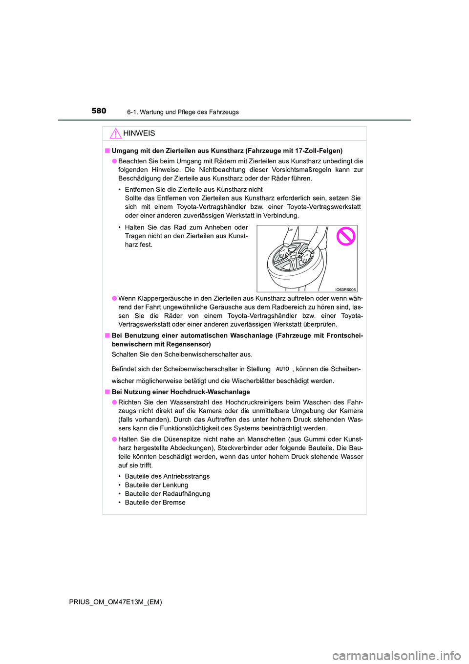 TOYOTA PRIUS 2021  Betriebsanleitungen (in German) 5806-1. Wartung und Pflege des Fahrzeugs
PRIUS_OM_OM47E13M_(EM)
HINWEIS
■Umgang mit den Zierteilen aus Kunstharz (Fahrzeuge mit 17-Zoll-Felgen) 
● Beachten Sie beim Umgang mit Rädern mit Zierteil