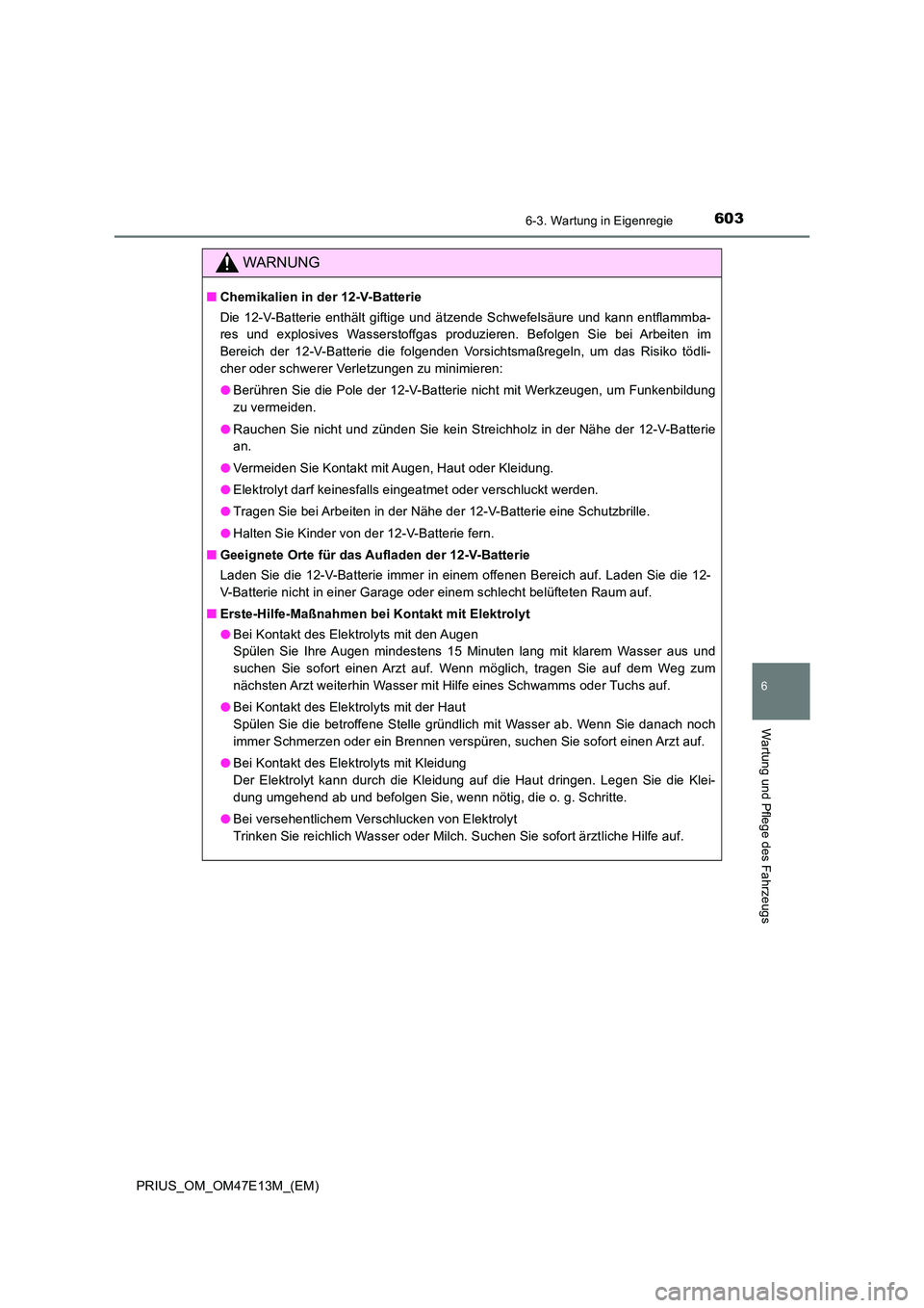 TOYOTA PRIUS 2021 Betriebsanleitungen (in German) 6036-3. Wartung in Eigenregie
PRIUS_OM_OM47E13M_(EM)
6
Wartung und Pflege des Fahrzeugs
WARNUNG
■Chemikalien in der 12-V-Batterie
Die 12-V-Batterie enthält giftige und ätzende Schwefelsäure TOYOTA PRIUS 2021 Betriebsanleitungen (in German) 6036-3. Wartung in Eigenregie
PRIUS_OM_OM47E13M_(EM)
6
Wartung und Pflege des Fahrzeugs
WARNUNG
■Chemikalien in der 12-V-Batterie
Die 12-V-Batterie enthält giftige und ätzende Schwefelsäure