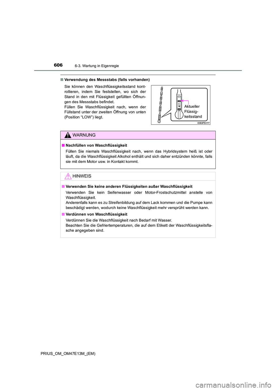 TOYOTA PRIUS 2021 Betriebsanleitungen (in German) 6066-3. Wartung in Eigenregie
PRIUS_OM_OM47E13M_(EM)
■Verwendung des Messstabs (falls vorhanden)
Sie können den Waschflüssigkeitsstand kont-
rollieren, indem Sie feststellen, wo sich d TOYOTA PRIUS 2021 Betriebsanleitungen (in German) 6066-3. Wartung in Eigenregie
PRIUS_OM_OM47E13M_(EM)
■Verwendung des Messstabs (falls vorhanden)
Sie können den Waschflüssigkeitsstand kont-
rollieren, indem Sie feststellen, wo sich d