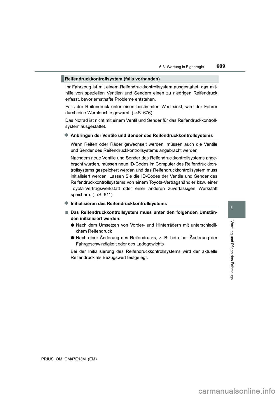 TOYOTA PRIUS 2021 Betriebsanleitungen (in German) 6096-3. Wartung in Eigenregie
PRIUS_OM_OM47E13M_(EM)
6
Wartung und Pflege des Fahrzeugs
Ihr Fahrzeug ist mit einem Reifendruckkontrollsystem ausgestattet, das mit-
hilfe von speziellen Vent TOYOTA PRIUS 2021 Betriebsanleitungen (in German) 6096-3. Wartung in Eigenregie
PRIUS_OM_OM47E13M_(EM)
6
Wartung und Pflege des Fahrzeugs
Ihr Fahrzeug ist mit einem Reifendruckkontrollsystem ausgestattet, das mit-
hilfe von speziellen Vent