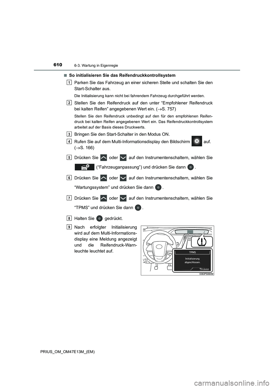 TOYOTA PRIUS 2021 Betriebsanleitungen (in German) 6106-3. Wartung in Eigenregie
PRIUS_OM_OM47E13M_(EM)■
So initialisieren Sie das Reifendruckkontrollsystem
Parken Sie das Fahrzeug an einer sicheren Stelle und schalten Sie den
Start-Schalter aus.
Di TOYOTA PRIUS 2021 Betriebsanleitungen (in German) 6106-3. Wartung in Eigenregie
PRIUS_OM_OM47E13M_(EM)■
So initialisieren Sie das Reifendruckkontrollsystem
Parken Sie das Fahrzeug an einer sicheren Stelle und schalten Sie den
Start-Schalter aus.
Di