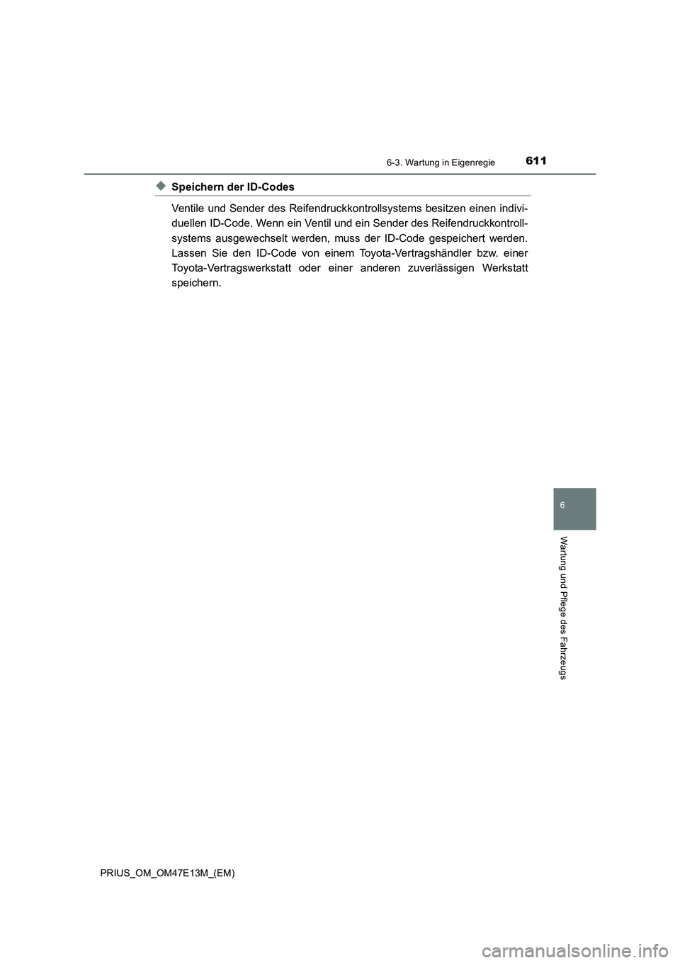 TOYOTA PRIUS 2021  Betriebsanleitungen (in German) 6116-3. Wartung in Eigenregie
PRIUS_OM_OM47E13M_(EM)
6
Wartung und Pflege des Fahrzeugs
◆Speichern der ID-Codes
Ventile  und  Sender  des  Reifendruckkontrollsystems  besitzen  einen indivi-
duellen
