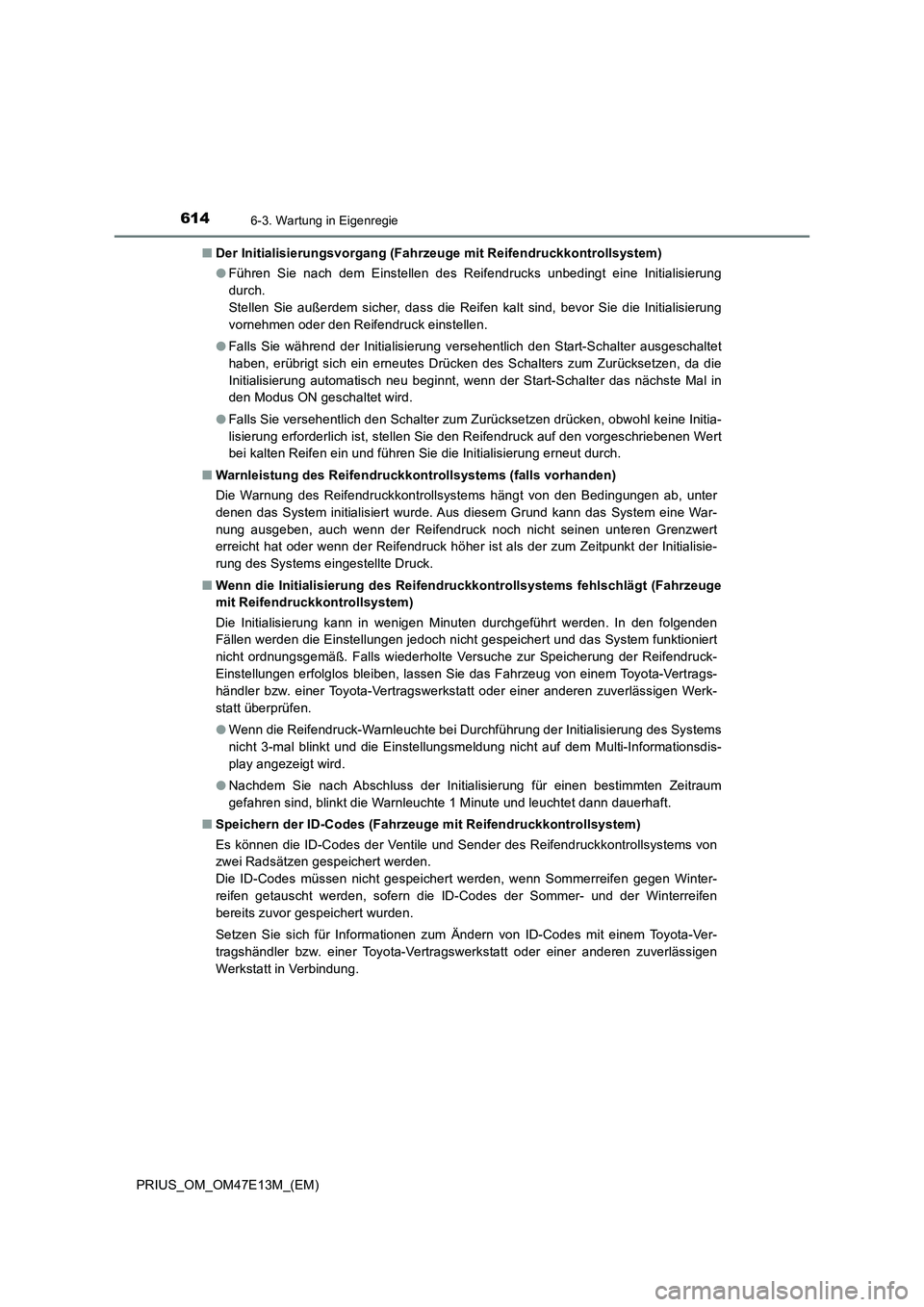 TOYOTA PRIUS 2021 Betriebsanleitungen (in German) 6146-3. Wartung in Eigenregie
PRIUS_OM_OM47E13M_(EM)■Der Initialisierungsvorgang (Fahrzeuge mit Reifendruckkontrollsystem)
●Führen Sie nach dem Einstellen des Reifendrucks unbedingt eine TOYOTA PRIUS 2021 Betriebsanleitungen (in German) 6146-3. Wartung in Eigenregie
PRIUS_OM_OM47E13M_(EM)■Der Initialisierungsvorgang (Fahrzeuge mit Reifendruckkontrollsystem)
●Führen Sie nach dem Einstellen des Reifendrucks unbedingt eine