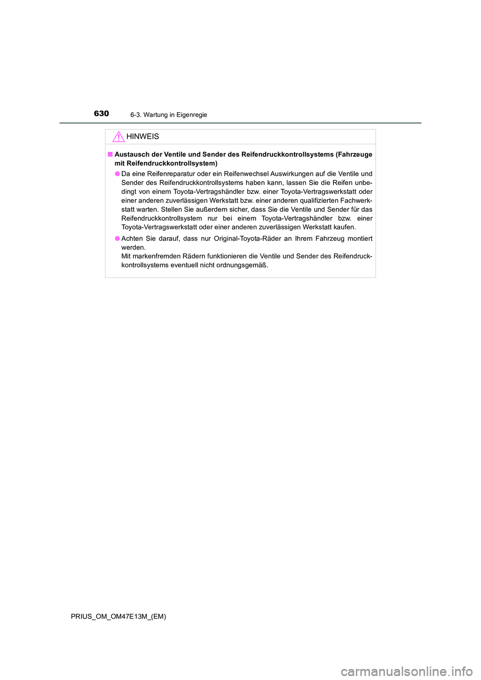 TOYOTA PRIUS 2021  Betriebsanleitungen (in German) 6306-3. Wartung in Eigenregie
PRIUS_OM_OM47E13M_(EM)
HINWEIS
■Austausch der Ventile und Sender des Reifendruckkontrollsystems (Fahrzeuge 
mit Reifendruckkontrollsystem) 
● Da eine Reifenreparatur 