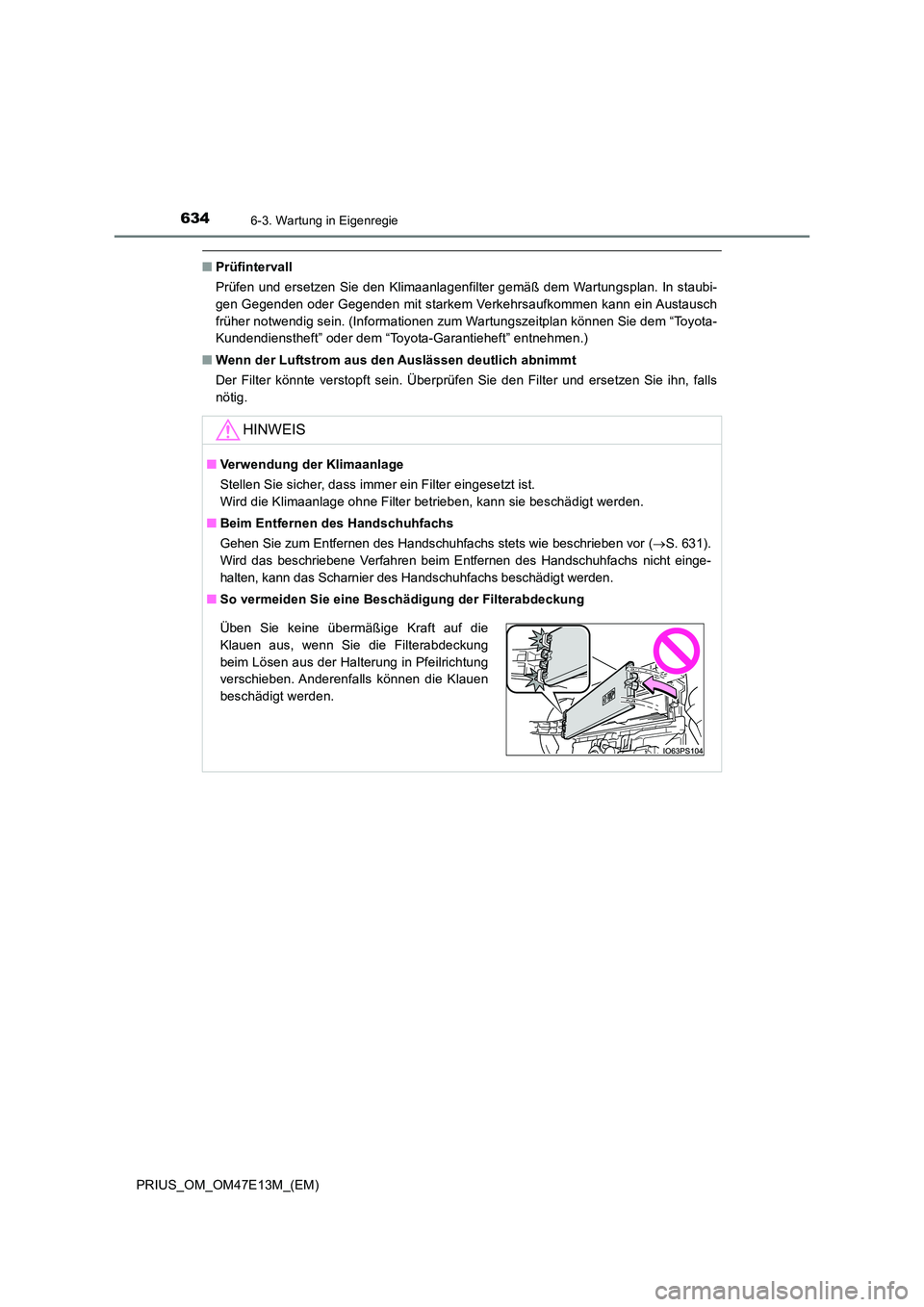 TOYOTA PRIUS 2021 Betriebsanleitungen (in German) 6346-3. Wartung in Eigenregie
PRIUS_OM_OM47E13M_(EM)
■Prüfintervall
Prüfen und ersetzen Sie den Klimaanlagenfilter gemäß dem Wartun gsplan. In staubi-
gen Gegenden oder Gegenden mit starkem Ve TOYOTA PRIUS 2021 Betriebsanleitungen (in German) 6346-3. Wartung in Eigenregie
PRIUS_OM_OM47E13M_(EM)
■Prüfintervall
Prüfen und ersetzen Sie den Klimaanlagenfilter gemäß dem Wartun gsplan. In staubi-
gen Gegenden oder Gegenden mit starkem Ve