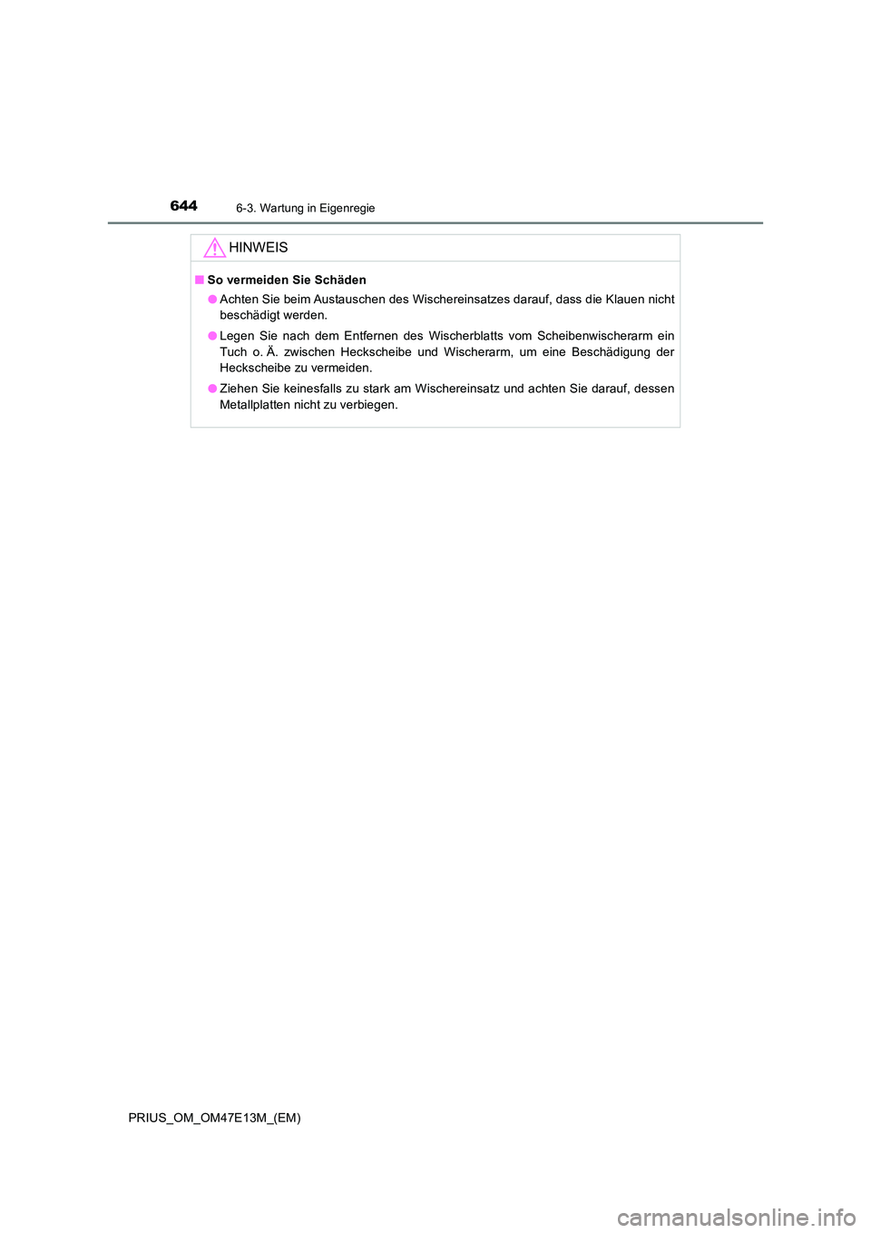 TOYOTA PRIUS 2021  Betriebsanleitungen (in German) 6446-3. Wartung in Eigenregie
PRIUS_OM_OM47E13M_(EM)
HINWEIS
■So vermeiden Sie Schäden 
● Achten Sie beim Austauschen des Wischereinsatzes darauf, dass die Klauen nicht 
beschädigt werden. 
● 