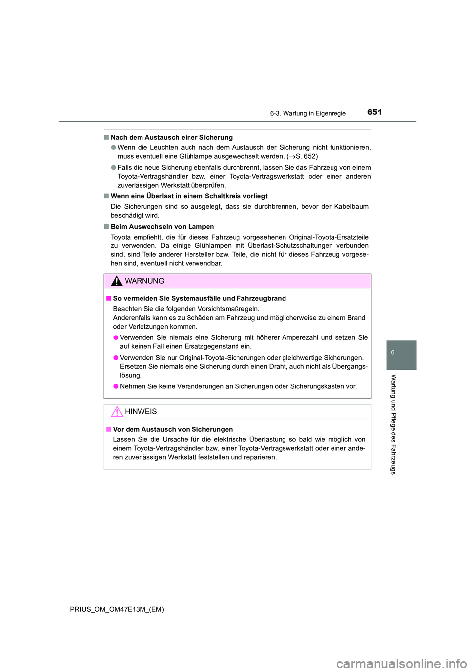 TOYOTA PRIUS 2021 Betriebsanleitungen (in German) 6516-3. Wartung in Eigenregie
PRIUS_OM_OM47E13M_(EM)
6
Wartung und Pflege des Fahrzeugs
■Nach dem Austausch einer Sicherung
● Wenn die Leuchten auch nach dem Austausch der Sicherung nich TOYOTA PRIUS 2021 Betriebsanleitungen (in German) 6516-3. Wartung in Eigenregie
PRIUS_OM_OM47E13M_(EM)
6
Wartung und Pflege des Fahrzeugs
■Nach dem Austausch einer Sicherung
● Wenn die Leuchten auch nach dem Austausch der Sicherung nich