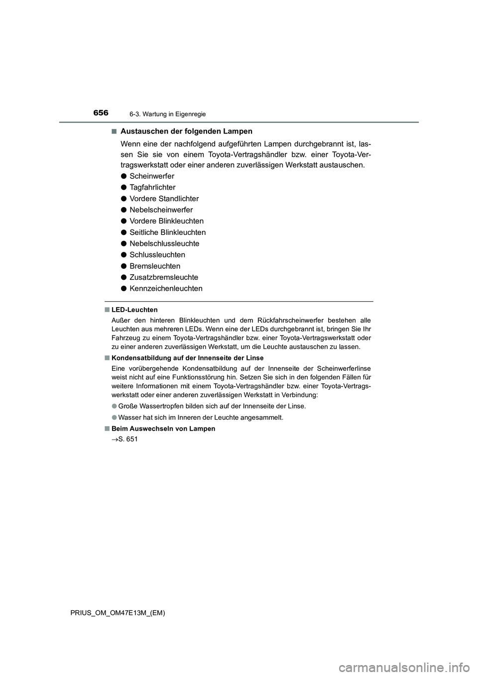 TOYOTA PRIUS 2021 Betriebsanleitungen (in German) 6566-3. Wartung in Eigenregie
PRIUS_OM_OM47E13M_(EM)■
Austauschen der folgenden Lampen
Wenn eine der nachfolgend aufgeführten Lampen durchgebrannt ist, las-
sen Sie sie von einem Toyot TOYOTA PRIUS 2021 Betriebsanleitungen (in German) 6566-3. Wartung in Eigenregie
PRIUS_OM_OM47E13M_(EM)■
Austauschen der folgenden Lampen
Wenn eine der nachfolgend aufgeführten Lampen durchgebrannt ist, las-
sen Sie sie von einem Toyot