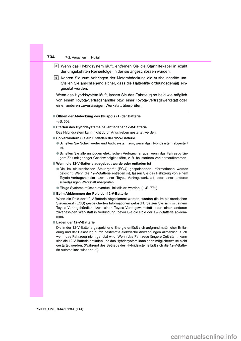 TOYOTA PRIUS 2021 Betriebsanleitungen (in German) 7347-2. Vorgehen im Notfall
PRIUS_OM_OM47E13M_(EM)
Wenn das Hybridsystem läuft, entfernen Sie die Starthilfekabel in exakt
der umgekehrten Reihenfolge, in der sie angeschlossen wurden.
Kehr TOYOTA PRIUS 2021 Betriebsanleitungen (in German) 7347-2. Vorgehen im Notfall
PRIUS_OM_OM47E13M_(EM)
Wenn das Hybridsystem läuft, entfernen Sie die Starthilfekabel in exakt
der umgekehrten Reihenfolge, in der sie angeschlossen wurden.
Kehr