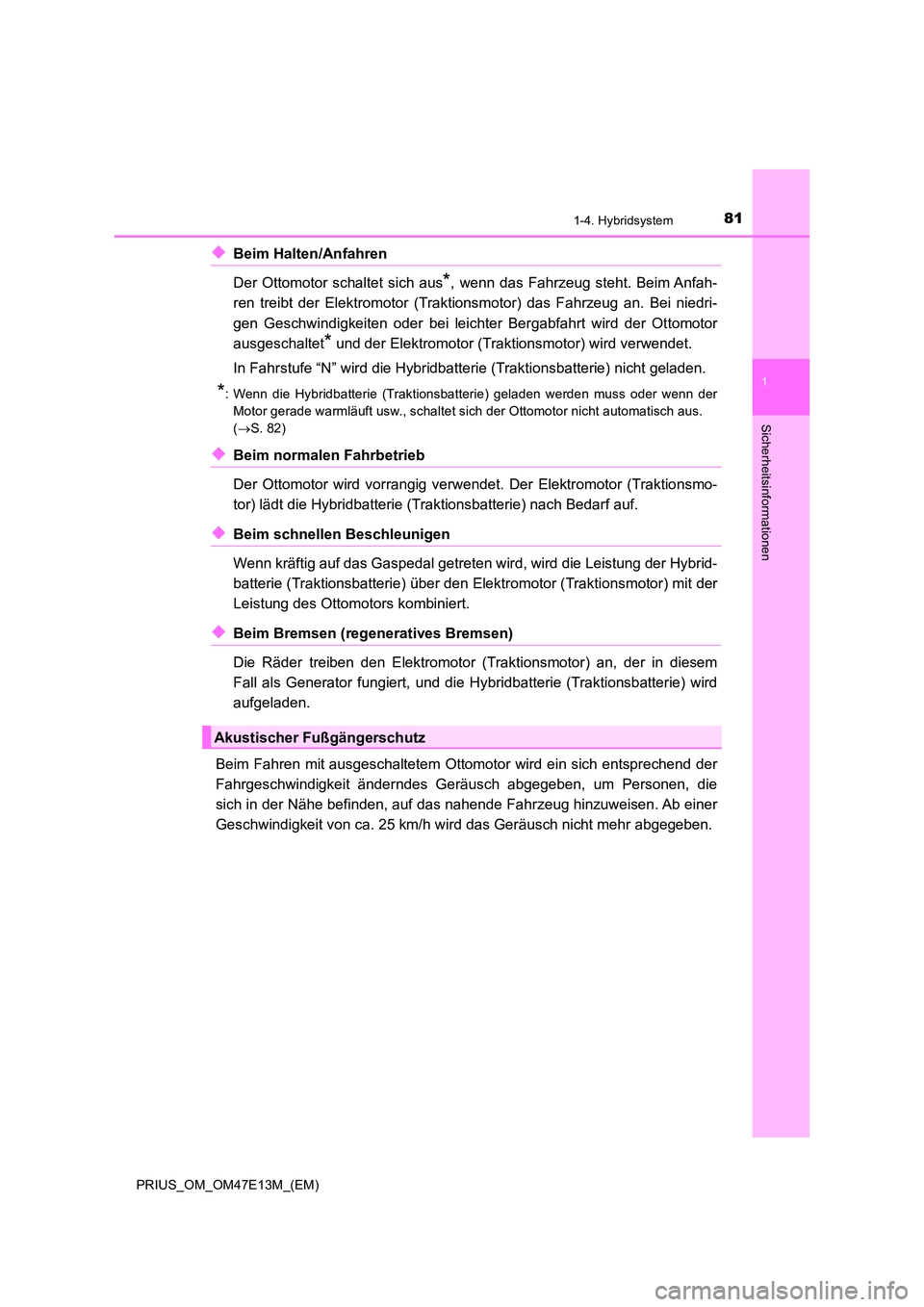 TOYOTA PRIUS 2021 Betriebsanleitungen (in German) 811-4. Hybridsystem
1
PRIUS_OM_OM47E13M_(EM)
Sicherheitsinformationen
◆Beim Halten/Anfahren
Der Ottomotor schaltet sich aus*, wenn das Fahrzeug steht. Beim Anfah-
ren treibt der Elekt TOYOTA PRIUS 2021 Betriebsanleitungen (in German) 811-4. Hybridsystem
1
PRIUS_OM_OM47E13M_(EM)
Sicherheitsinformationen
◆Beim Halten/Anfahren
Der Ottomotor schaltet sich aus*, wenn das Fahrzeug steht. Beim Anfah-
ren treibt der Elekt