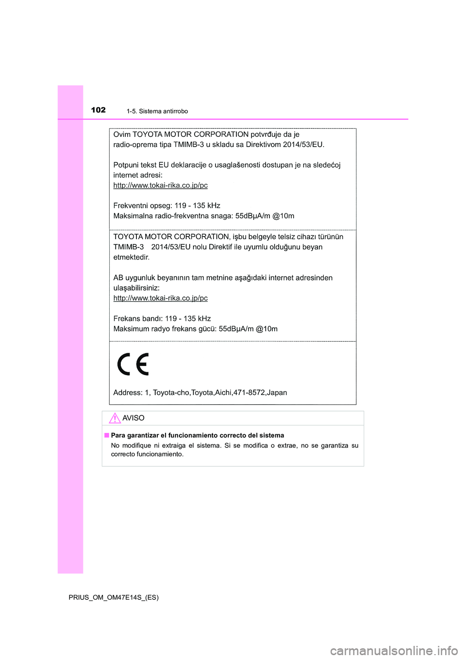 TOYOTA PRIUS 2021  Manual del propietario (in Spanish) 1021-5. Sistema antirrobo
PRIUS_OM_OM47E14S_(ES)
AV I S O
�QPara garantizar el funcionamiento correcto del sistema 
No modifique ni extraiga el sistema. Si se modifica o extrae, n o  se  garantiza  su