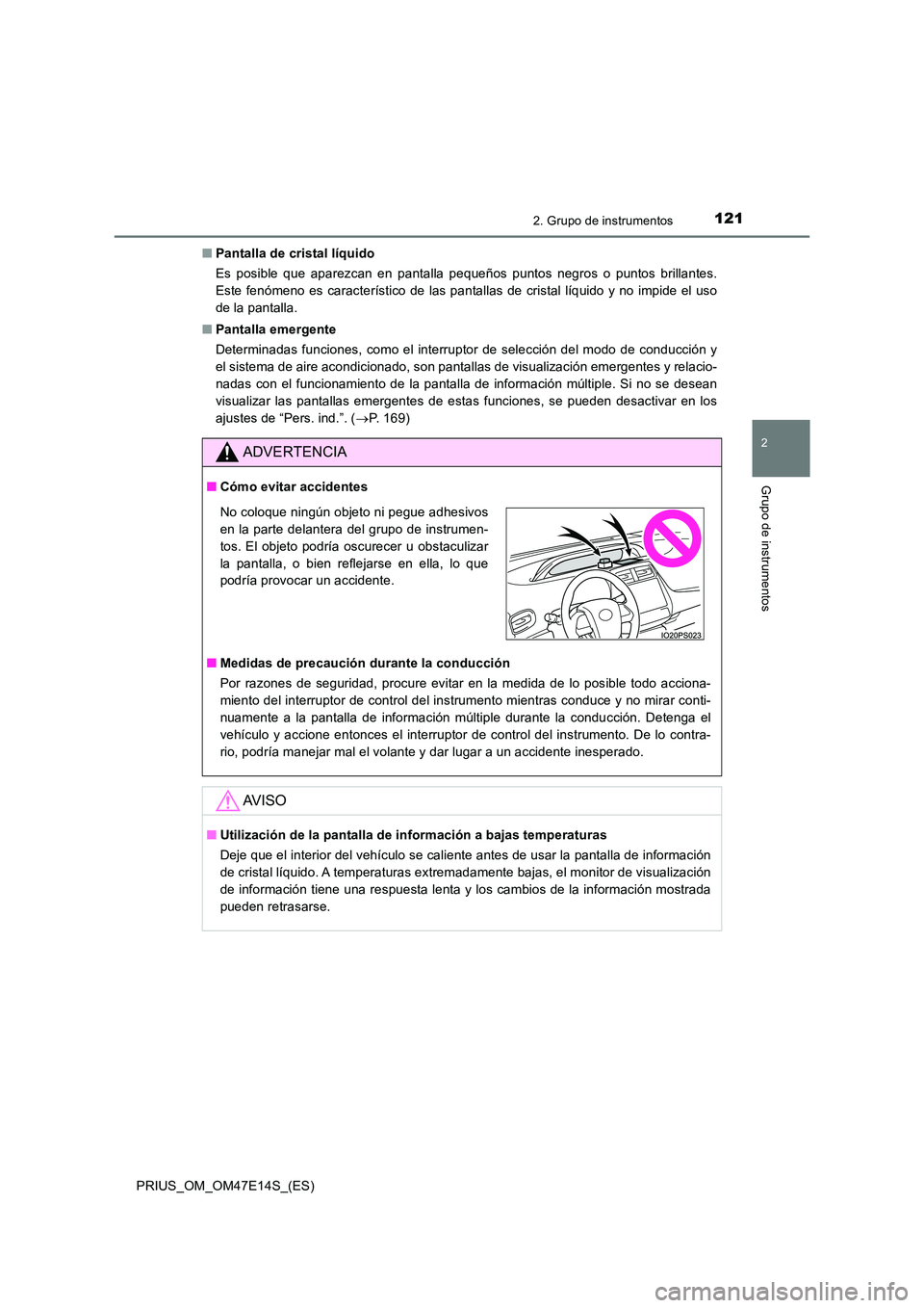 TOYOTA PRIUS 2021  Manual del propietario (in Spanish) 1212. Grupo de instrumentos
2
Grupo de instrumentos
PRIUS_OM_OM47E14S_(ES) 
�Q Pantalla de cristal líquido 
Es  posible  que  aparezcan  en  pantalla  pequeños  puntos  negros  o  p untos  brillante
