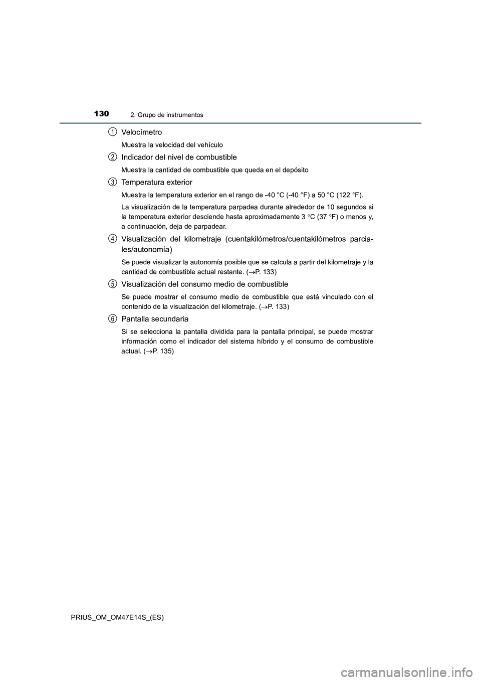 TOYOTA PRIUS 2021  Manual del propietario (in Spanish) 1302. Grupo de instrumentos
PRIUS_OM_OM47E14S_(ES)
Veloc ímetro
Muestra la velocidad del vehículo
Indicador del nivel de combustible
Muestra la cantidad de combustible que queda en el depósito
Temp