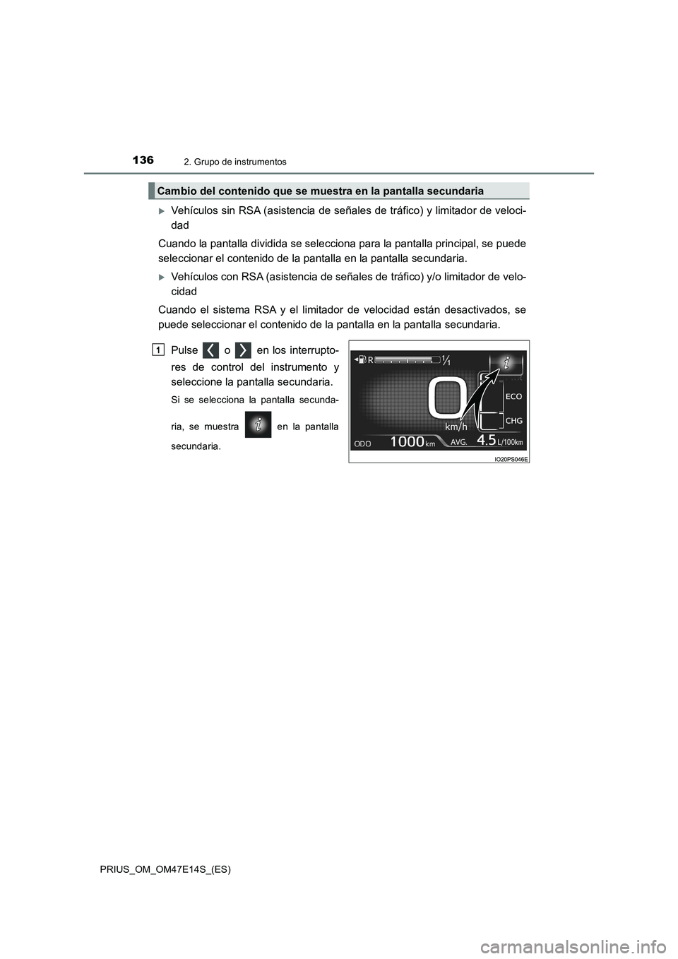 TOYOTA PRIUS 2021  Manual del propietario (in Spanish) 1362. Grupo de instrumentos
PRIUS_OM_OM47E14S_(ES)
Vehículos sin RSA (asistencia de señales de tráfico) y limitador de veloci-
dad
Cuando la pantalla dividida se selecciona para la pantalla prin