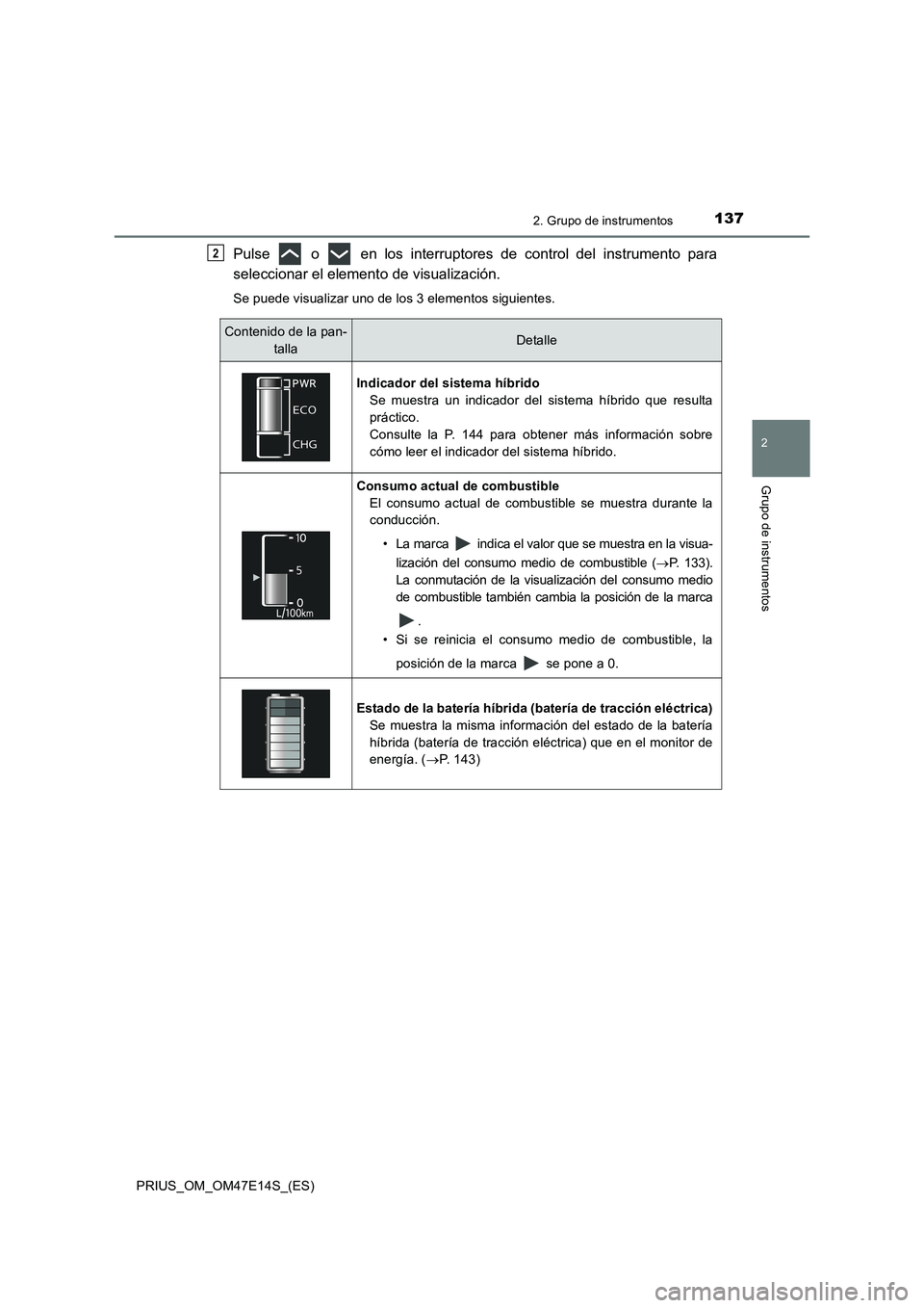 TOYOTA PRIUS 2021  Manual del propietario (in Spanish) 1372. Grupo de instrumentos
2
Grupo de instrumentos
PRIUS_OM_OM47E14S_(ES)
Pulse    o    en  los  interruptores  de  control  del  instrumento  para
seleccionar el elemento de visualización.
Se puede