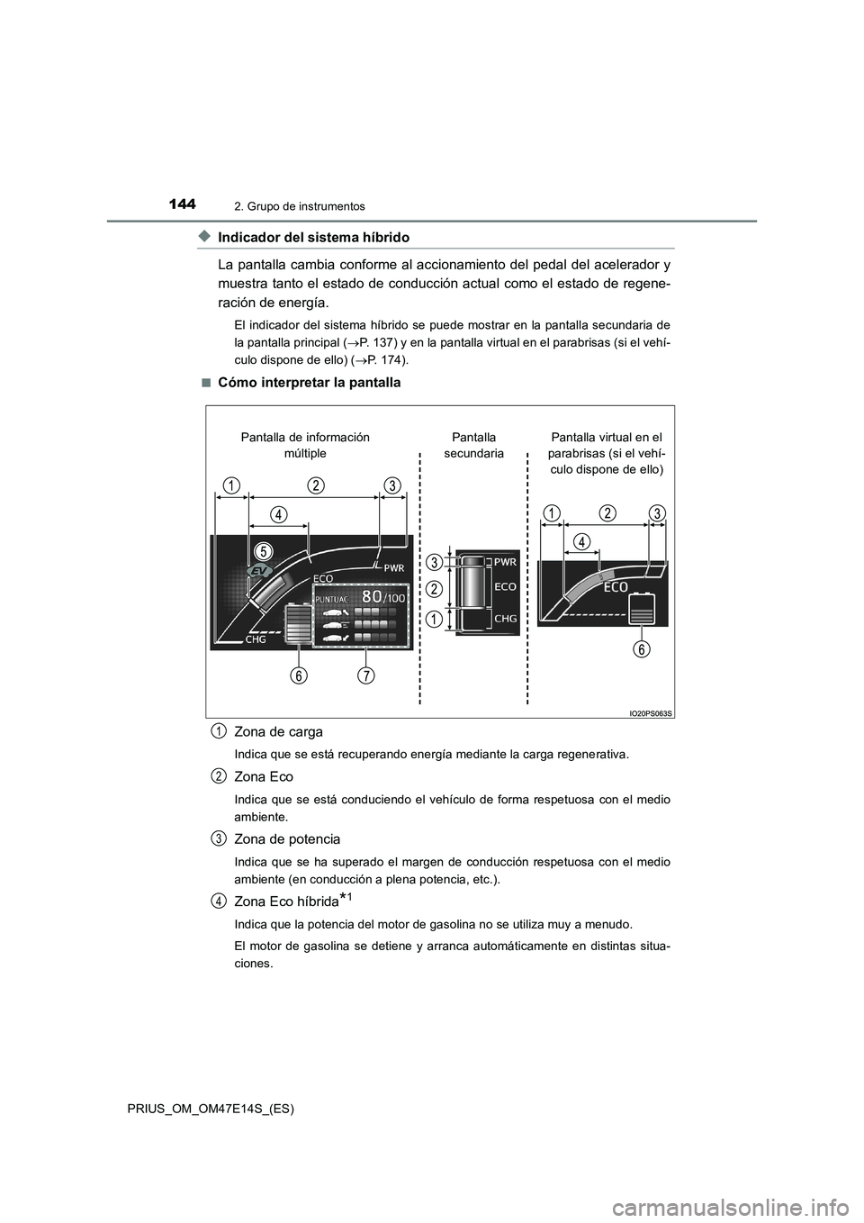 TOYOTA PRIUS 2021  Manual del propietario (in Spanish) 1442. Grupo de instrumentos
PRIUS_OM_OM47E14S_(ES)
�XIndicador del sistema híbrido
La  pantalla  cambia  conforme  al  accionamiento  del  pedal  del  acelerador  y
muestra  tanto  el  estado  de  co