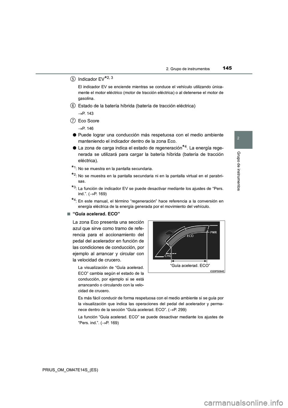 TOYOTA PRIUS 2021  Manual del propietario (in Spanish) 1452. Grupo de instrumentos
2
Grupo de instrumentos
PRIUS_OM_OM47E14S_(ES)
Indicador EV*2, 3
El  indicador  EV  se  enciende  mientras  se  conduce  el  vehículo  utilizando  única-
mente el motor e