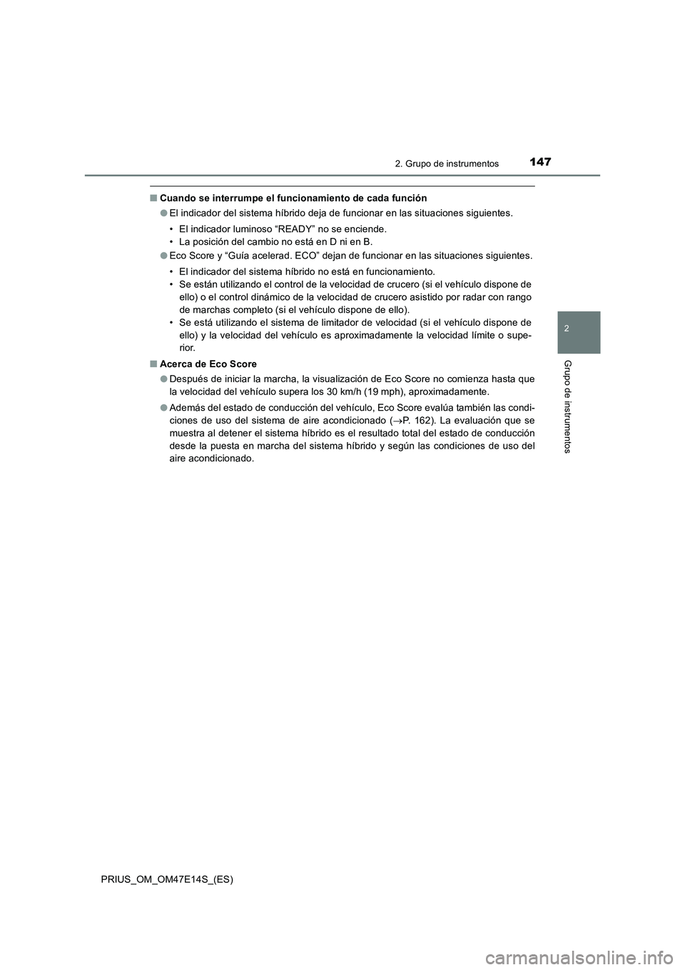TOYOTA PRIUS 2021  Manual del propietario (in Spanish) 1472. Grupo de instrumentos
2
Grupo de instrumentos
PRIUS_OM_OM47E14S_(ES)
�QCuando se interrumpe el funcionamiento de cada función
�OEl indicador del sistema híbrido deja de funcionar en las situac