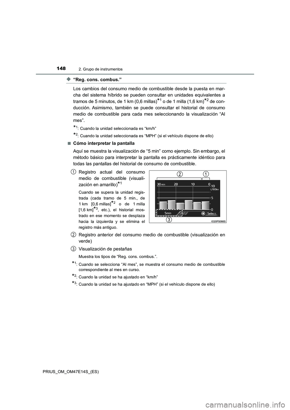 TOYOTA PRIUS 2021  Manual del propietario (in Spanish) 1482. Grupo de instrumentos
PRIUS_OM_OM47E14S_(ES)
�X“Reg. cons. combus.”
Los cambios del consumo medio de combustible desde la puesta en mar-
cha  del  sistema  híbrido  se  pueden  consultar  e