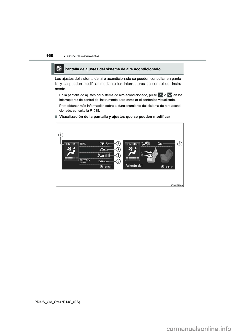 TOYOTA PRIUS 2021  Manual del propietario (in Spanish) 1602. Grupo de instrumentos
PRIUS_OM_OM47E14S_(ES)
Los ajustes del sistema de aire acondicionado se pueden consultar en panta-
lla  y  se  pueden  modificar  mediante  los  interruptores  de  control 