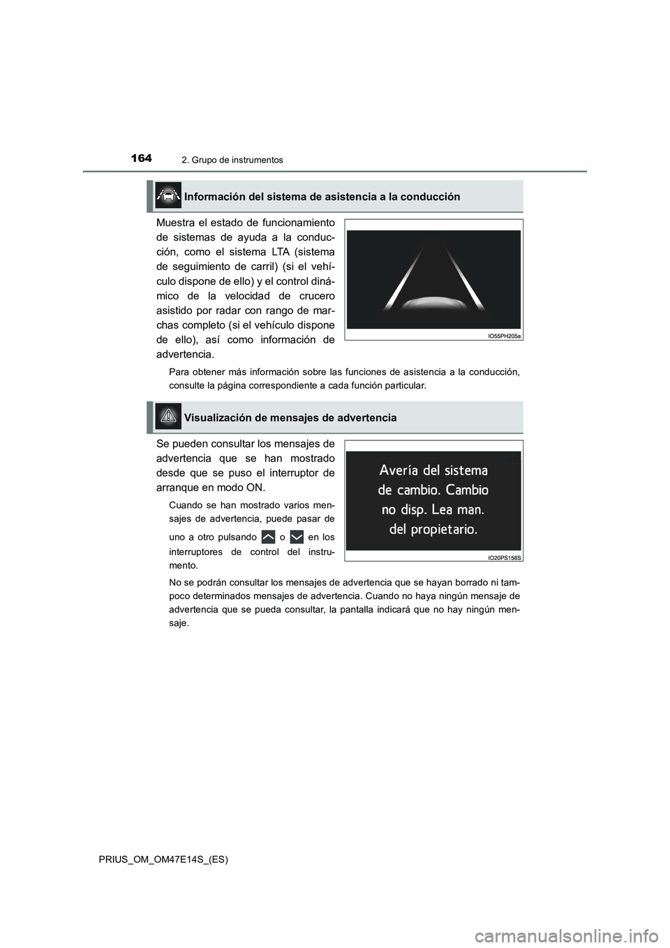 TOYOTA PRIUS 2021  Manual del propietario (in Spanish) 1642. Grupo de instrumentos
PRIUS_OM_OM47E14S_(ES)
Muestra  el  estado  de  funcionamiento
de  sistemas  de  ayuda  a  la  conduc-
ción,  como  el  sistema  LTA  (sistema
de  seguimiento  de  carril)