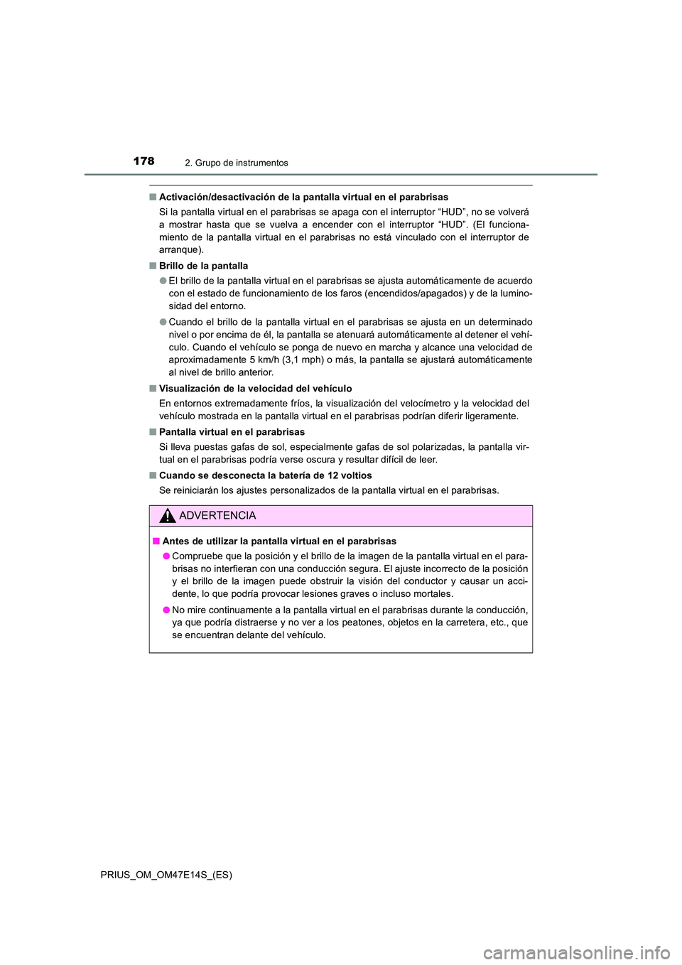 TOYOTA PRIUS 2021  Manual del propietario (in Spanish) 1782. Grupo de instrumentos
PRIUS_OM_OM47E14S_(ES)
�QActivación/desactivación de la pantalla virtual en el parabrisas 
Si la pantalla virtual en el parabrisas se apaga con el interru ptor “HUD”,
