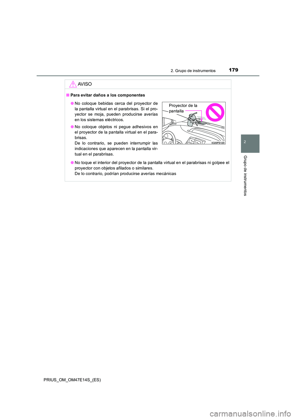 TOYOTA PRIUS 2021  Manual del propietario (in Spanish) 1792. Grupo de instrumentos
2
Grupo de instrumentos
PRIUS_OM_OM47E14S_(ES)
AV I S O
�QPara evitar daños a los componentes 
�O No toque el interior del proyector de la pantalla virtual en el parabrisa