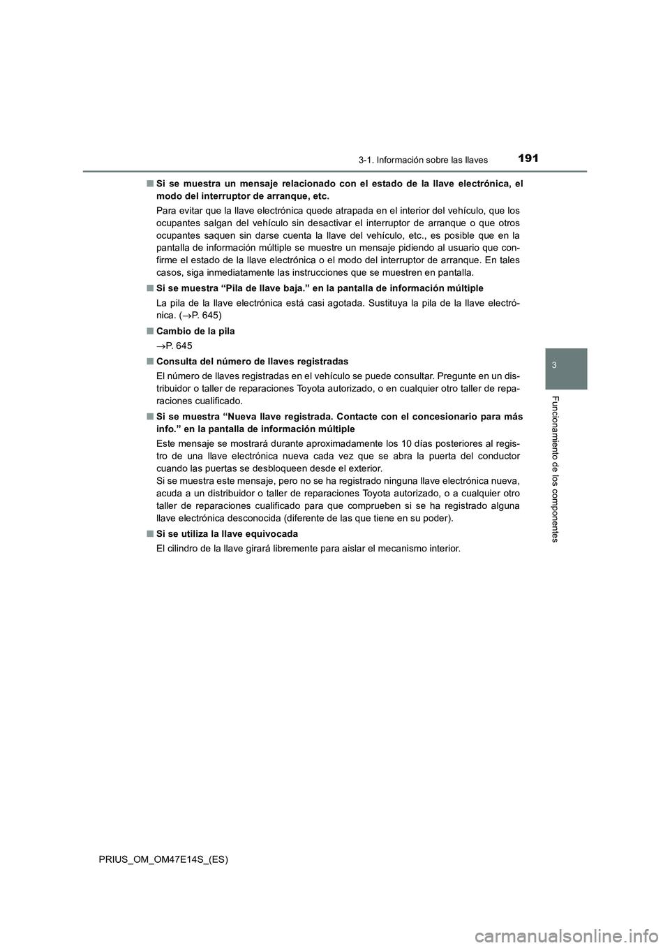 TOYOTA PRIUS 2021  Manual del propietario (in Spanish) 1913-1. Información sobre las llaves
3
Funcionamiento de los componentes
PRIUS_OM_OM47E14S_(ES)�QSi  se  muestra  un  mensaje  relacionado  con  el  estado  de  la  llave electrónica,  el
modo del i