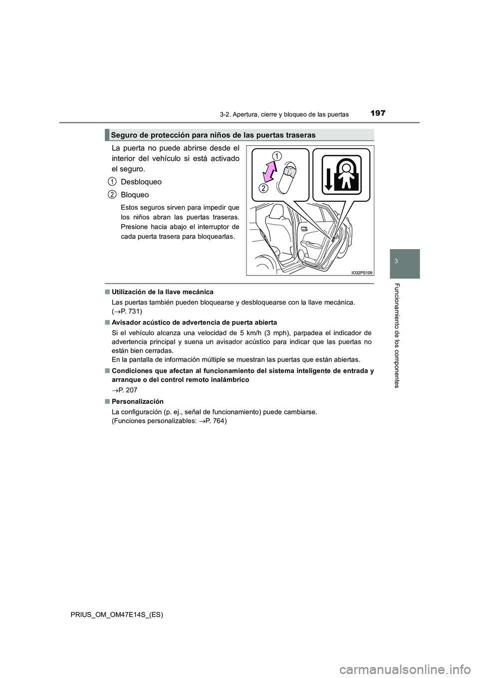 TOYOTA PRIUS 2021  Manual del propietario (in Spanish) 1973-2. Apertura, cierre y bloqueo de las puertas
3
Funcionamiento de los componentes
PRIUS_OM_OM47E14S_(ES)
La  puerta  no  puede  abrirse  desde  el
interior  del  vehículo  si  está  activado
el 