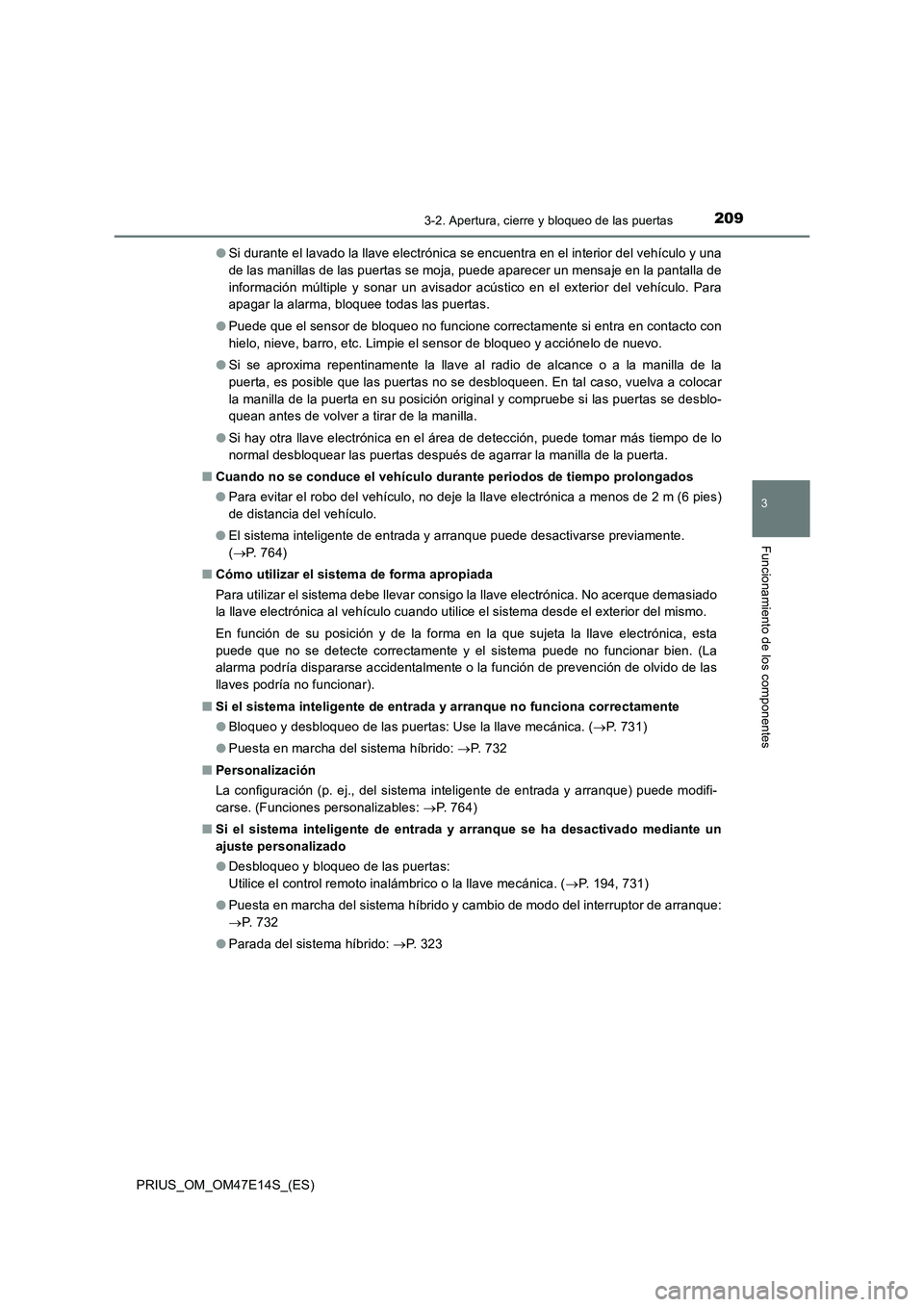 TOYOTA PRIUS 2021  Manual del propietario (in Spanish) 2093-2. Apertura, cierre y bloqueo de las puertas
3
Funcionamiento de los componentes
PRIUS_OM_OM47E14S_(ES)�OSi durante el lavado la llave electrónica se encuentra en el interior del vehículo y una