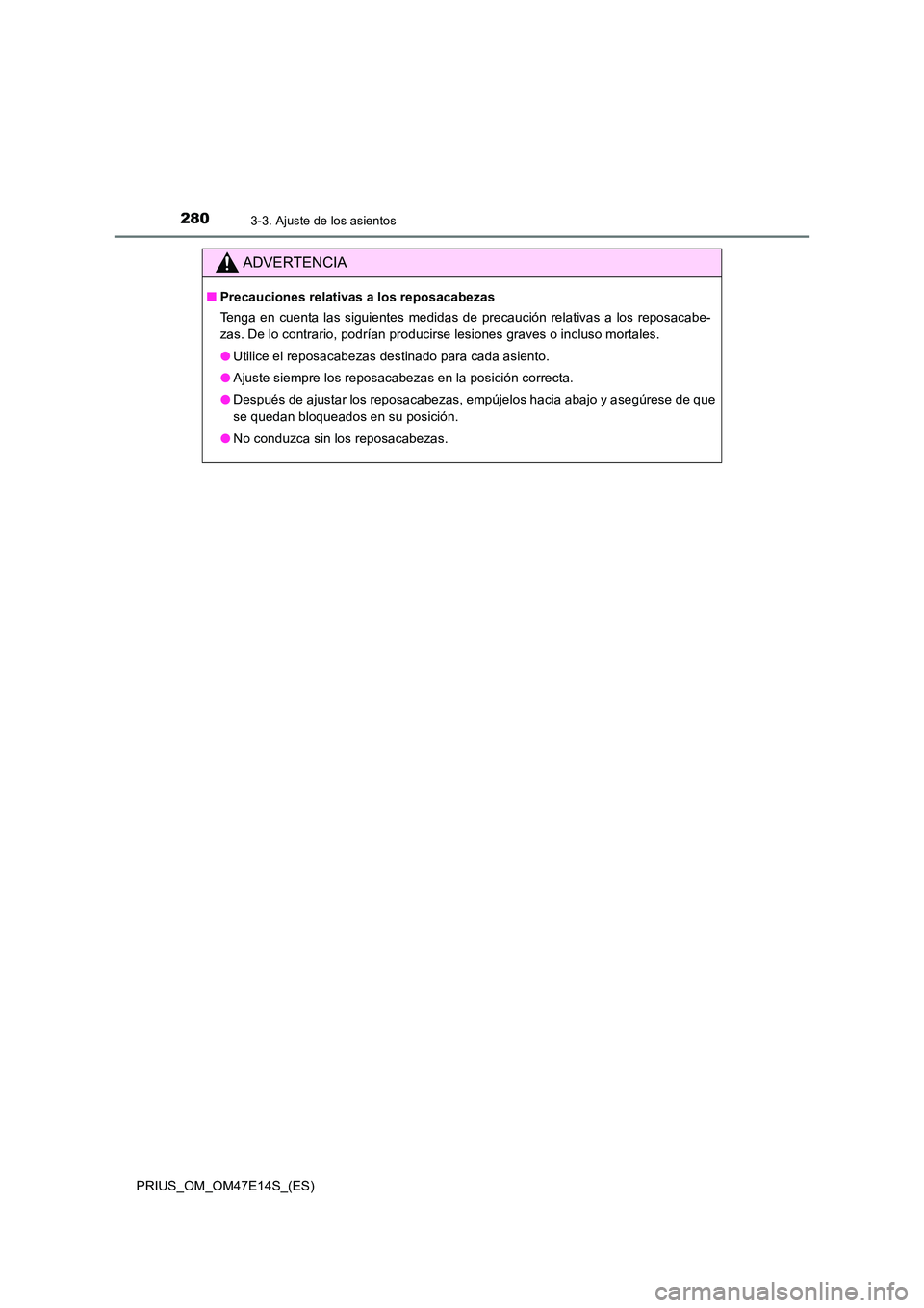 TOYOTA PRIUS 2021  Manual del propietario (in Spanish) 2803-3. Ajuste de los asientos
PRIUS_OM_OM47E14S_(ES)
ADVERTENCIA
�QPrecauciones relativas a los reposacabezas 
Tenga en  cuenta las  siguientes  medidas  de  precaución  relativas  a  los  reposacab