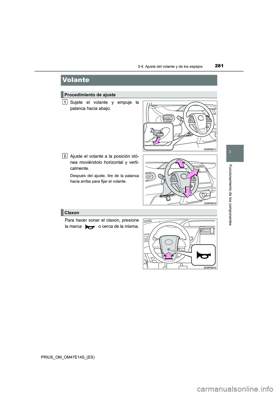 TOYOTA PRIUS 2021  Manual del propietario (in Spanish) 281
3
3-4. Ajuste del volante y de los espejos
Funcionamiento de los componentes
PRIUS_OM_OM47E14S_(ES)
Volante
Sujete  el  volante  y  empuje  la 
palanca hacia abajo. 
Ajuste  el  volante  a  la  po
