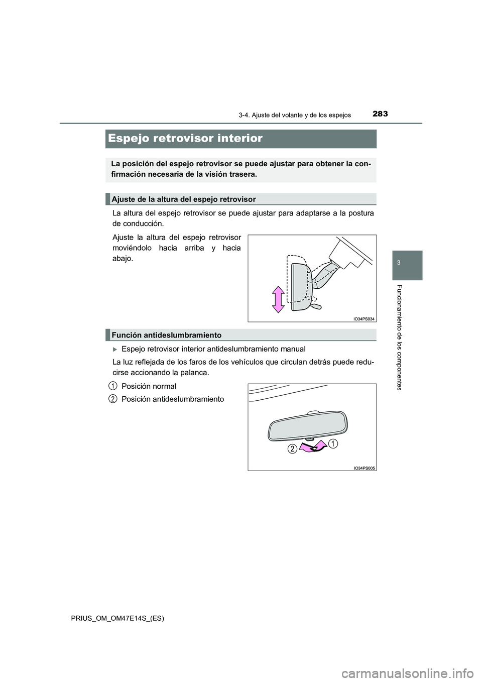 TOYOTA PRIUS 2021  Manual del propietario (in Spanish) 283
3
3-4. Ajuste del volante y de los espejos
Funcionamiento de los componentes
PRIUS_OM_OM47E14S_(ES)
Espejo retrovisor interior
La  altura  del  espejo  retrovisor  se  puede  ajustar  para  adapta