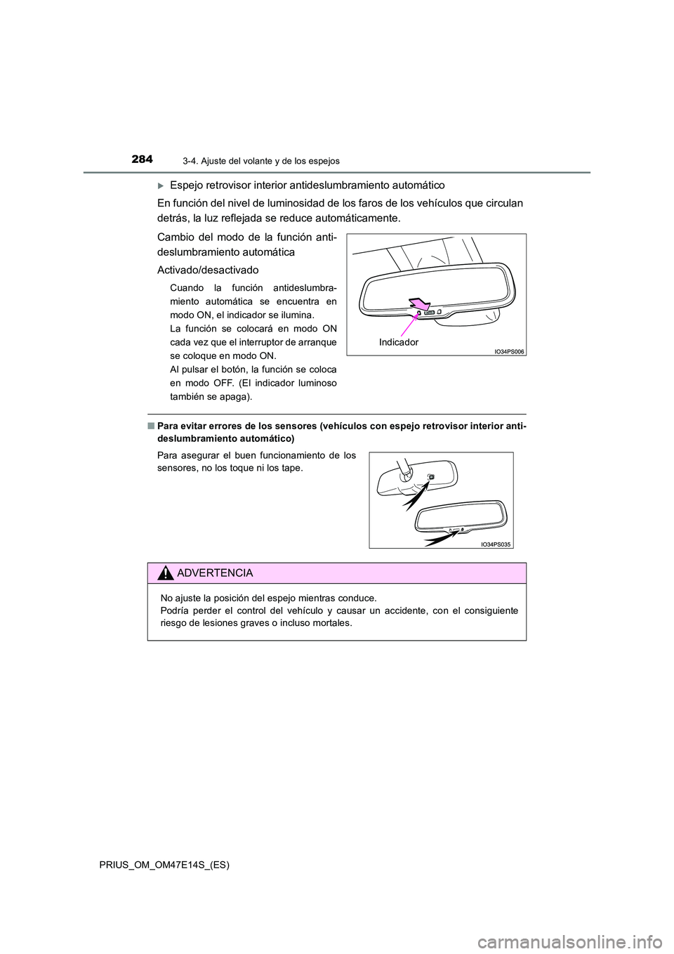 TOYOTA PRIUS 2021  Manual del propietario (in Spanish) 2843-4. Ajuste del volante y de los espejos
PRIUS_OM_OM47E14S_(ES)
Espejo retrovisor interior antideslumbramiento automático 
En función del nivel de luminosidad de los faros de los vehícul os q
