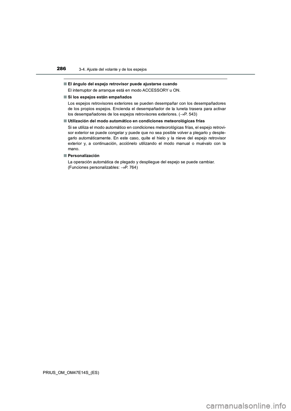 TOYOTA PRIUS 2021  Manual del propietario (in Spanish) 2863-4. Ajuste del volante y de los espejos
PRIUS_OM_OM47E14S_(ES)
�QEl ángulo del espejo retrovisor puede ajustarse cuando
El interruptor de arranque está en modo ACCESSORY u ON.
�QSi los espejos e