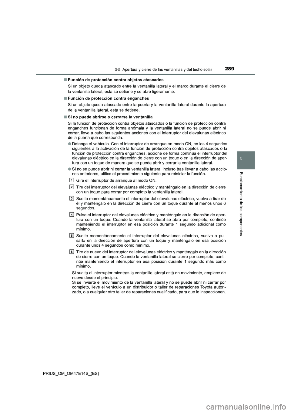 TOYOTA PRIUS 2021  Manual del propietario (in Spanish) 2893-5. Apertura y cierre de las ventanillas y del techo solar
3
Funcionamiento de los componentes
PRIUS_OM_OM47E14S_(ES)�QFunción de protección contra objetos atascados
Si un objeto queda atascado 